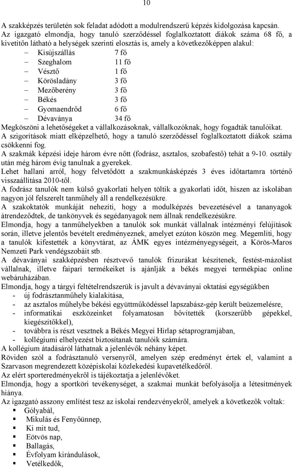 fő Vésztő 1 fő Körösladány 3 fő Mezőberény 3 fő Békés 3 fő Gyomaendrőd 6 fő Dévaványa 34 fő Megköszöni a lehetőségeket a vállalkozásoknak, vállalkozóknak, hogy fogadták tanulóikat.