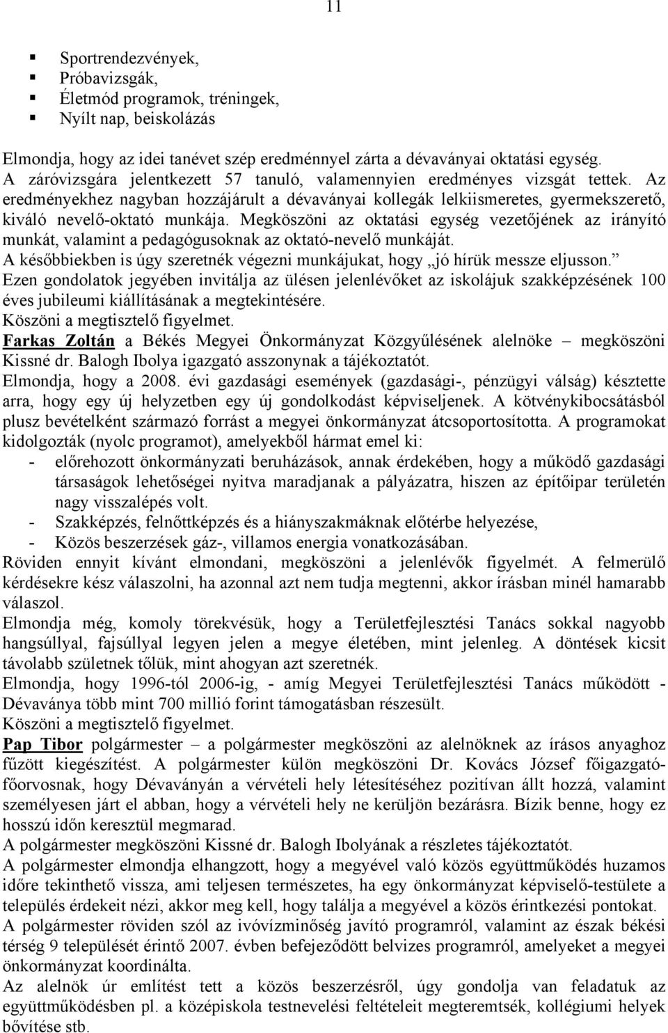 Megköszöni az oktatási egység vezetőjének az irányító munkát, valamint a pedagógusoknak az oktató-nevelő munkáját. A későbbiekben is úgy szeretnék végezni munkájukat, hogy jó hírük messze eljusson.