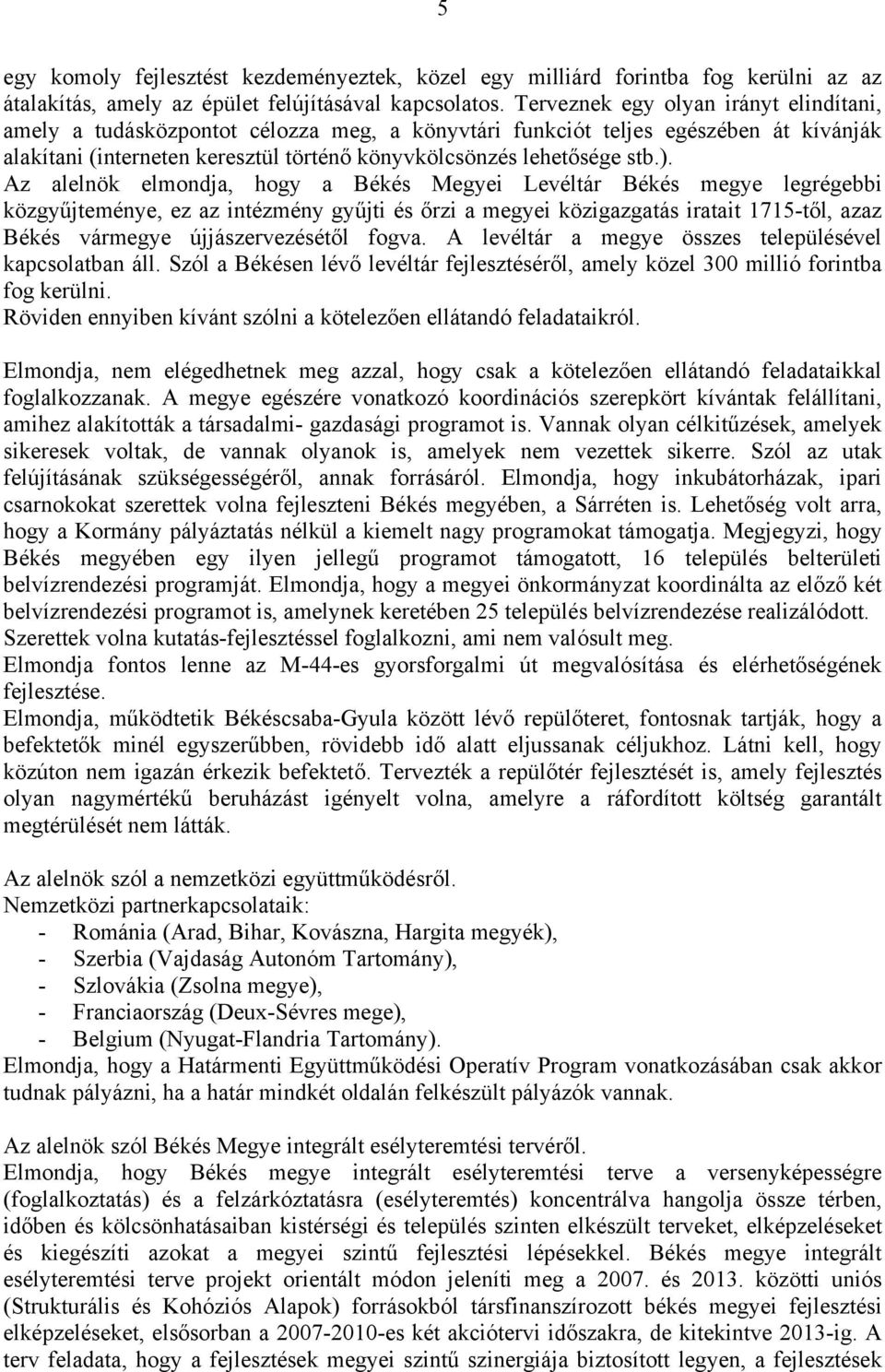 Az alelnök elmondja, hogy a Békés Megyei Levéltár Békés megye legrégebbi közgyűjteménye, ez az intézmény gyűjti és őrzi a megyei közigazgatás iratait 1715-től, azaz Békés vármegye újjászervezésétől