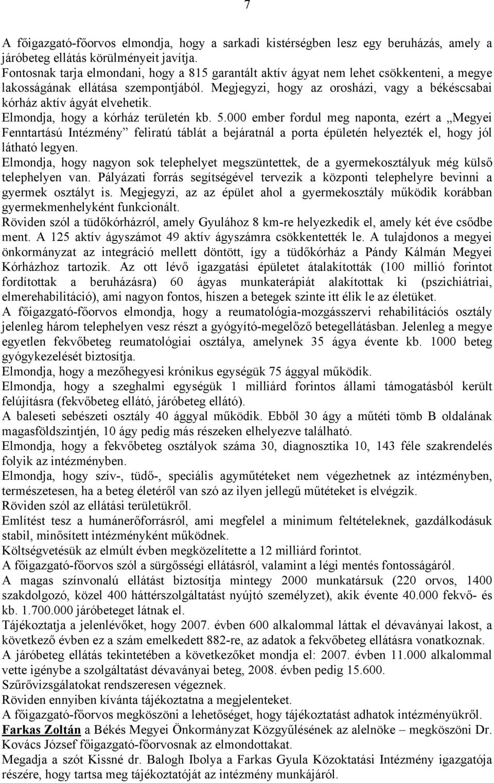 Megjegyzi, hogy az orosházi, vagy a békéscsabai kórház aktív ágyát elvehetik. Elmondja, hogy a kórház területén kb. 5.