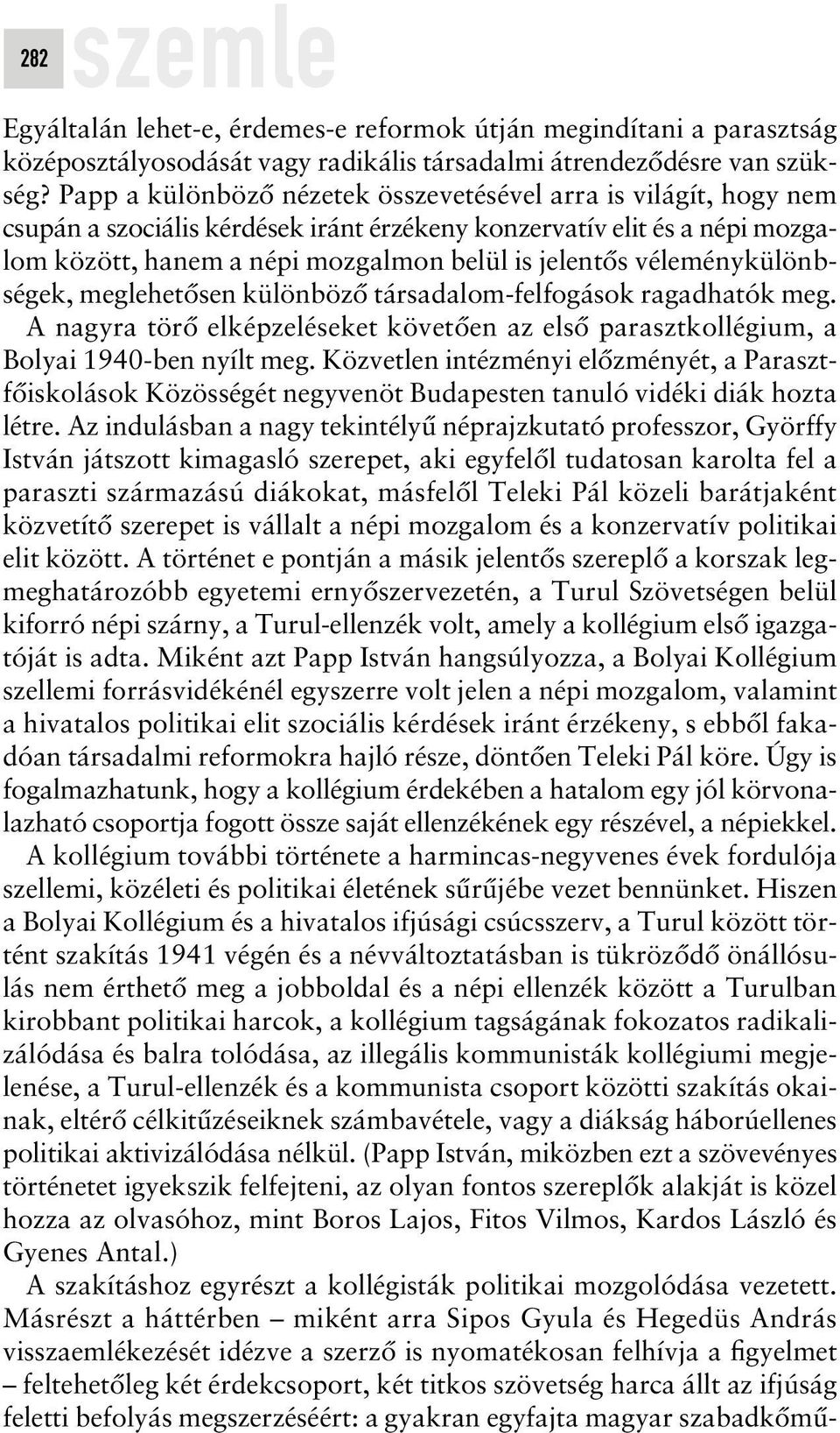 véleménykülönbségek, meglehetôsen különbözô társadalom-felfogások ragadhatók meg. A nagyra törô elképzeléseket követôen az elsô parasztkollégium, a Bolyai 1940-ben nyílt meg.