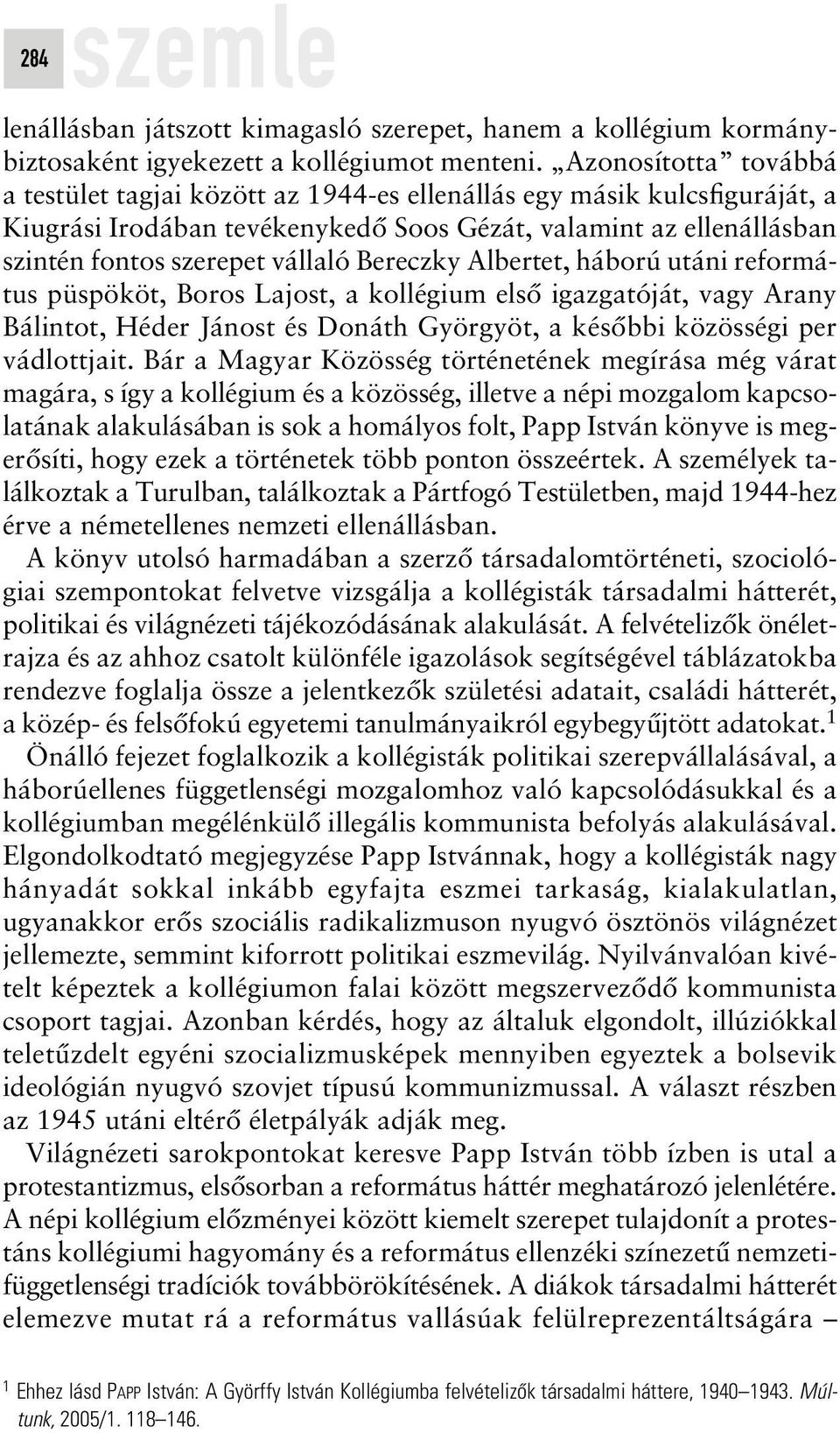 Bereczky Albertet, háború utáni református püspököt, Boros Lajost, a kollégium elsô igazgatóját, vagy Arany Bálintot, Héder Jánost és Donáth Györgyöt, a késôbbi közösségi per vádlottjait.