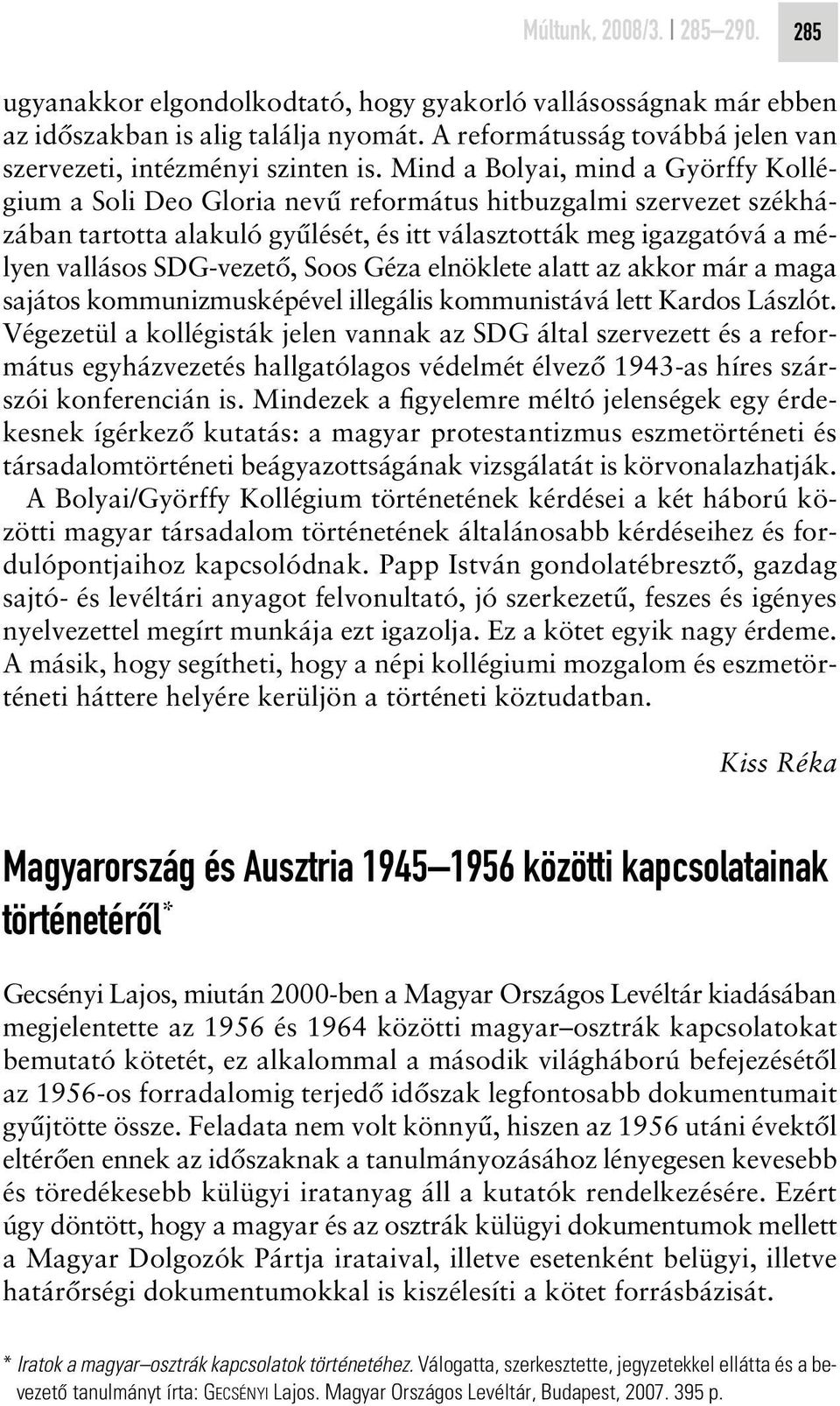 Mind a Bolyai, mind a Györffy Kollégium a Soli Deo Gloria nevû református hitbuzgalmi szervezet székházában tartotta alakuló gyûlését, és itt választották meg igazgatóvá a mélyen vallásos SDG-vezetô,