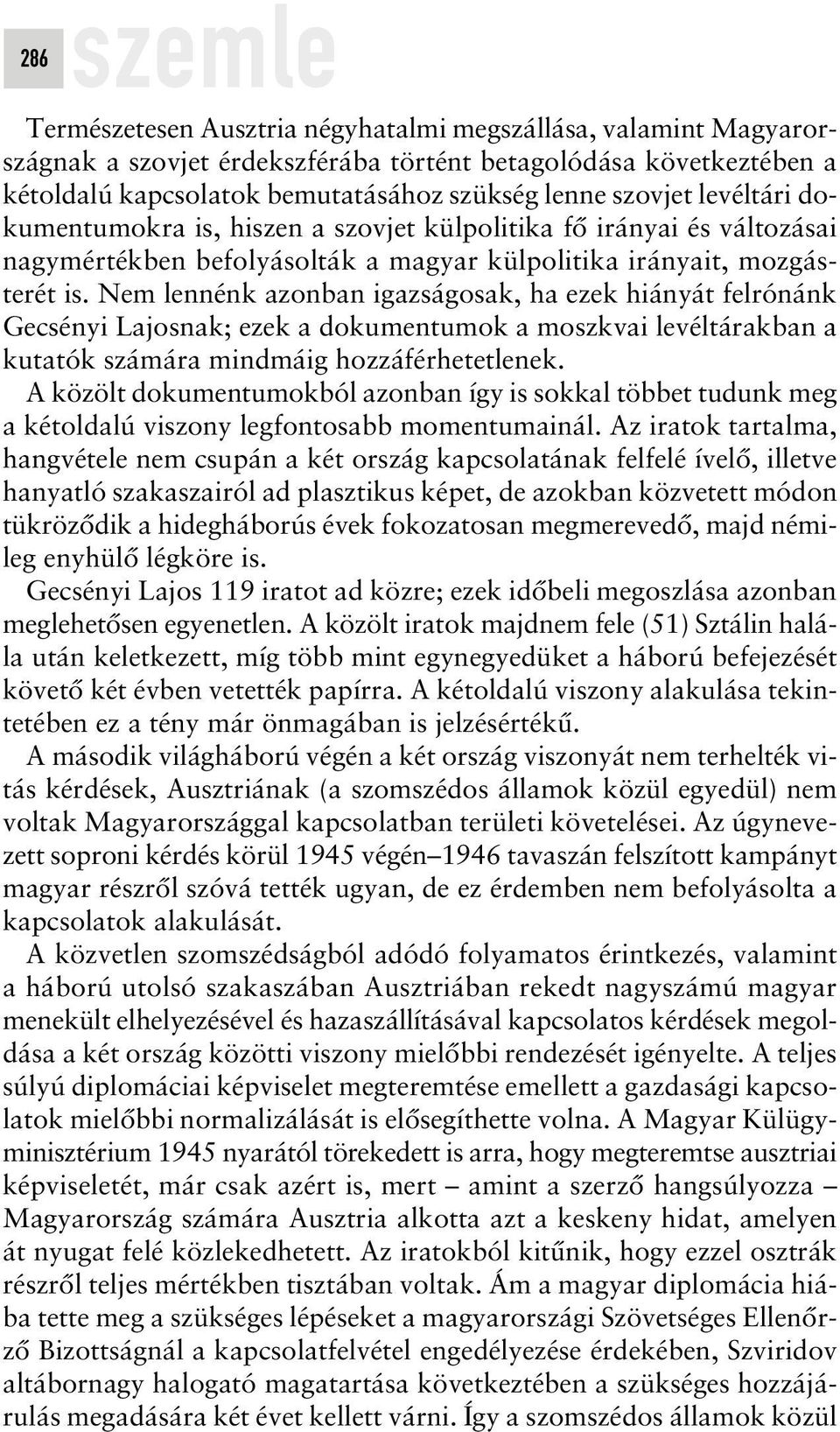 Nem lennénk azonban igazságosak, ha ezek hiányát felrónánk Gecsényi Lajosnak; ezek a dokumentumok a moszkvai levéltárakban a kutatók számára mindmáig hozzáférhetetlenek.