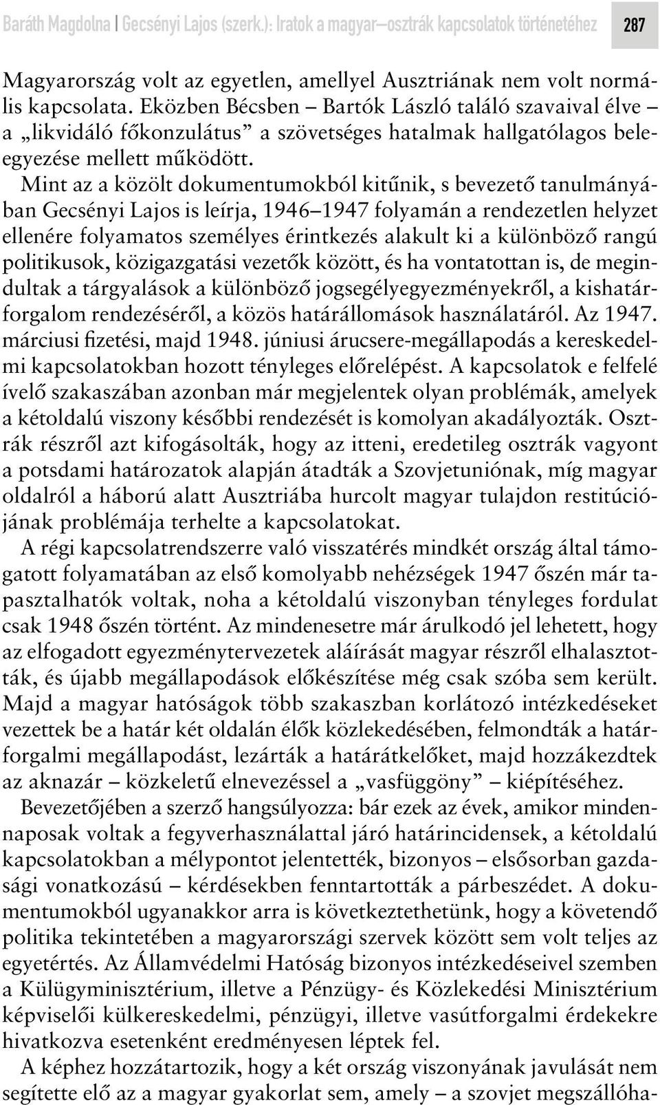 Mint az a közölt dokumentumokból kitûnik, s bevezetô tanulmányában Gecsényi Lajos is leírja, 1946 1947 folyamán a rendezetlen helyzet ellenére folyamatos személyes érintkezés alakult ki a különbözô