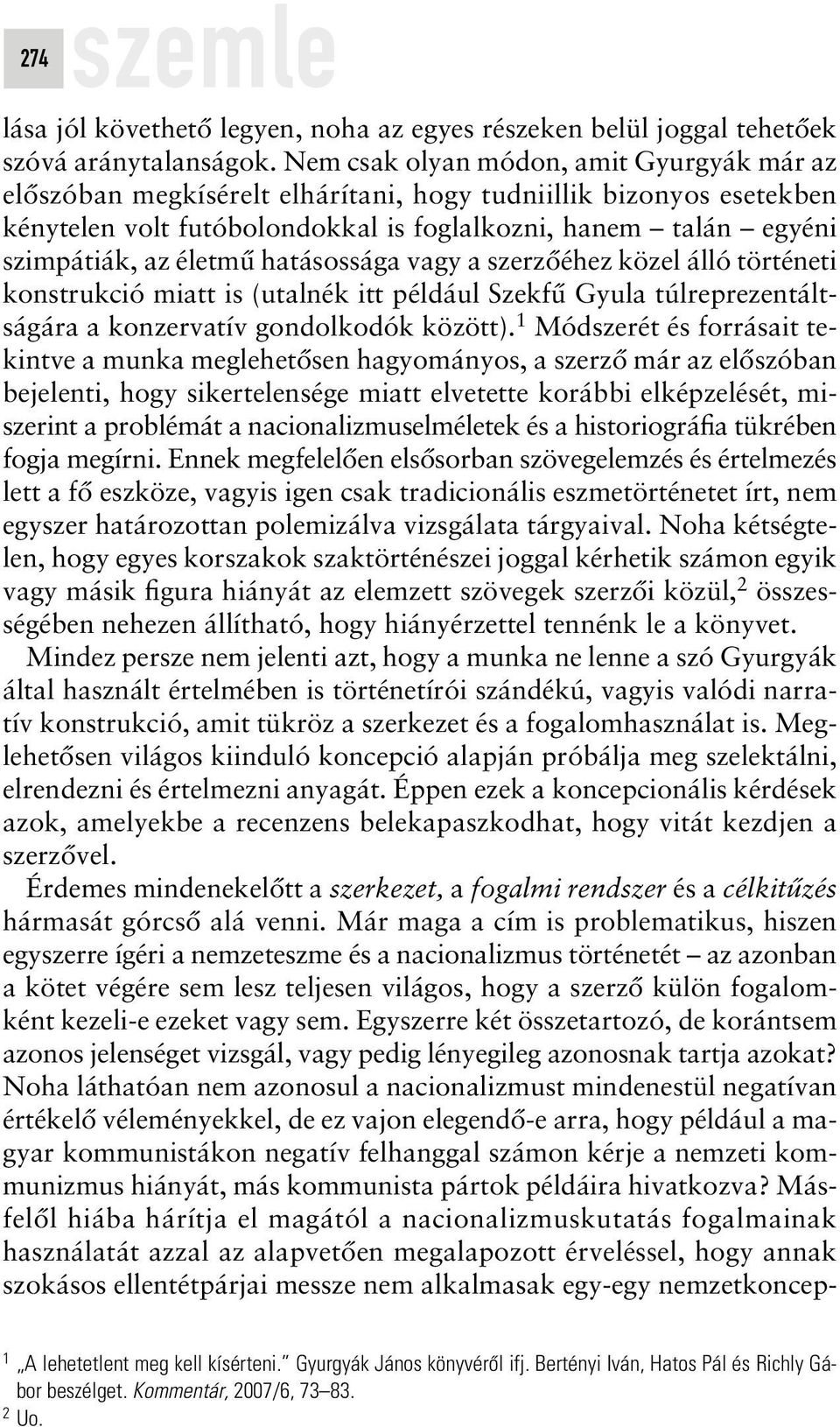 hatásossága vagy a szerzôéhez közel álló történeti konstrukció miatt is (utalnék itt például Szekfû Gyula túlreprezentáltságára a konzervatív gondolkodók között).