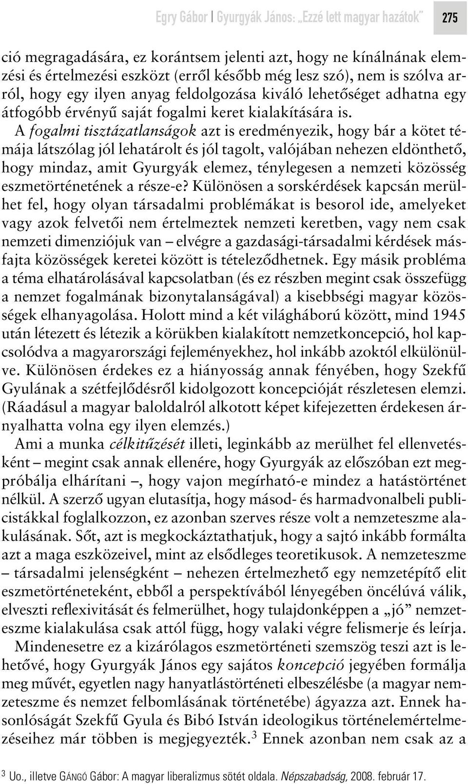 A fogalmi tisztázatlanságok azt is eredményezik, hogy bár a kötet témája látszólag jól lehatárolt és jól tagolt, valójában nehezen eldönthetô, hogy mindaz, amit Gyurgyák elemez, ténylegesen a nemzeti