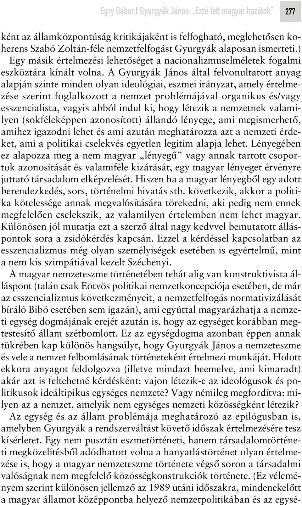 A Gyurgyák János által felvonultatott anyag alapján szinte minden olyan ideológiai, eszmei irányzat, amely értelmezése szerint foglalkozott a nemzet problémájával organikus és/vagy esszencialista,