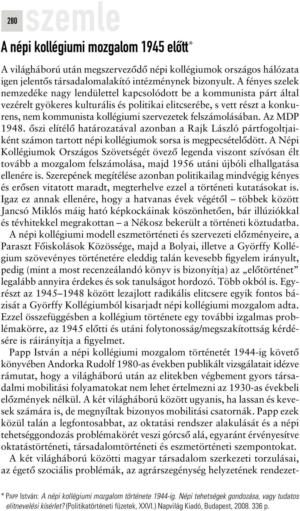 szervezetek felszámolásában. Az MDP 1948. ôszi elítélô határozatával azonban a Rajk László pártfogoltjaiként számon tartott népi kollégiumok sorsa is megpecsételôdött.