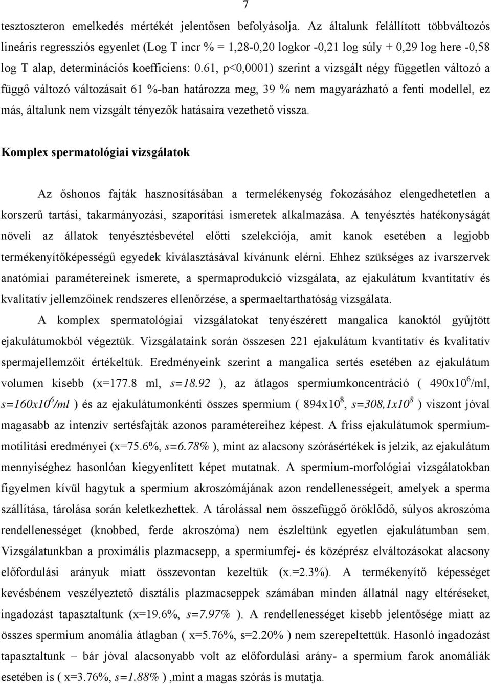 61, p<,1) szerint a vizsgált négy független változó a függő változó változásait 61 %-ban határozza meg, 39 % nem magyarázható a fenti modellel, ez más, általunk nem vizsgált tényezők hatásaira