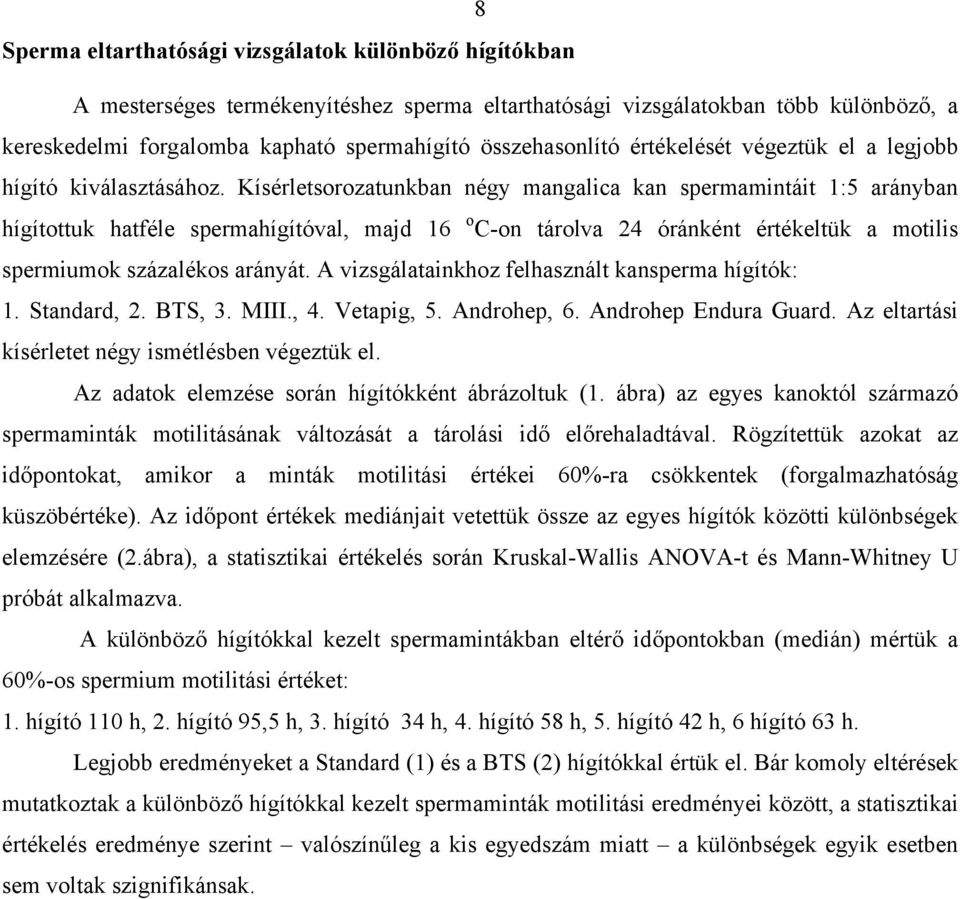 Kísérletsorozatunkban négy mangalica kan spermamintáit 1:5 arányban hígítottuk hatféle spermahígítóval, majd 16 o C-on tárolva 24 óránként értékeltük a motilis spermiumok százalékos arányát.