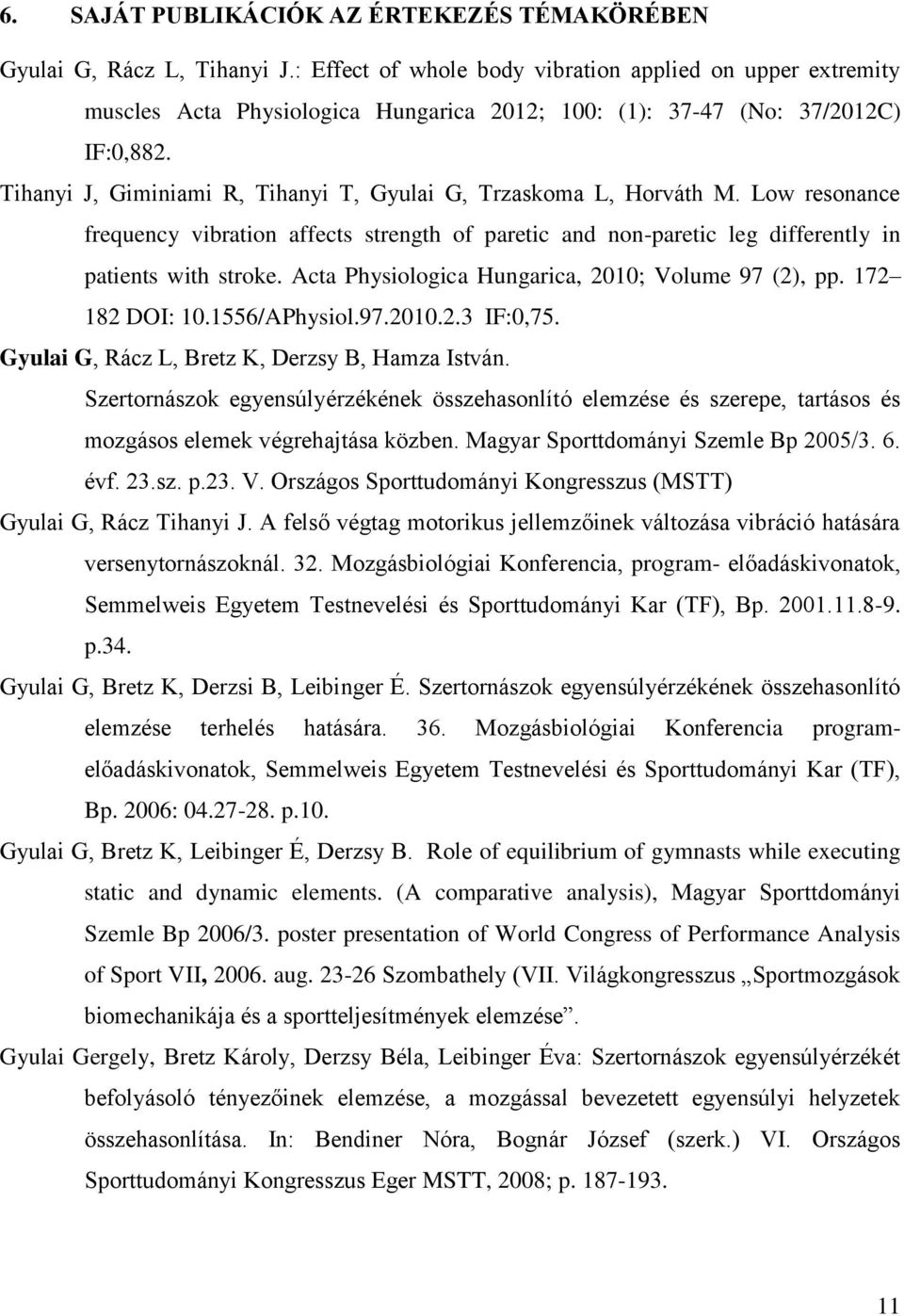 Tihanyi J, Giminiami R, Tihanyi T, Gyulai G, Trzaskoma L, Horváth M. Low resonance frequency vibration affects strength of paretic and non-paretic leg differently in patients with stroke.