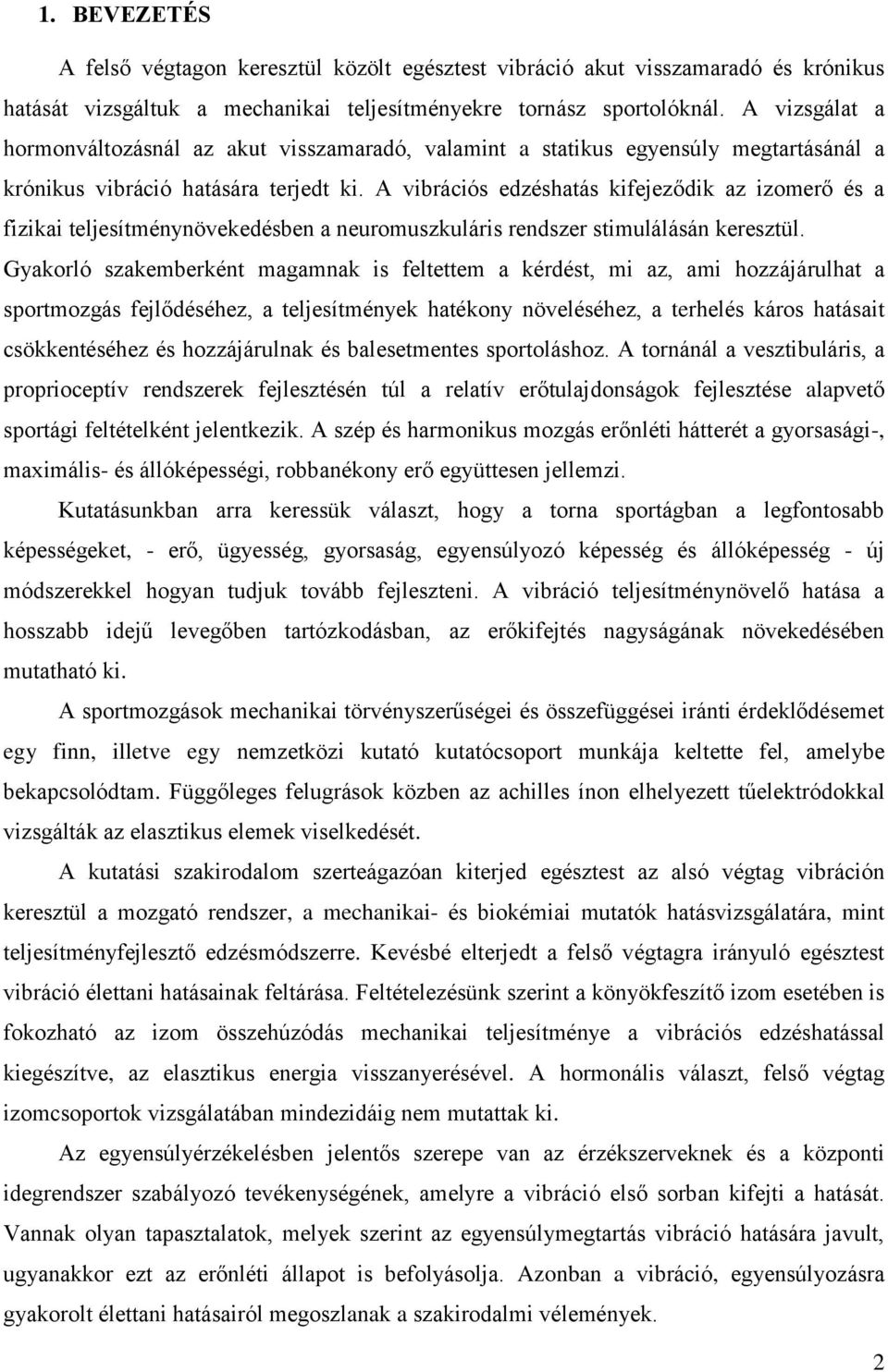 A vibrációs edzéshatás kifejeződik az izomerő és a fizikai teljesítménynövekedésben a neuromuszkuláris rendszer stimulálásán keresztül.