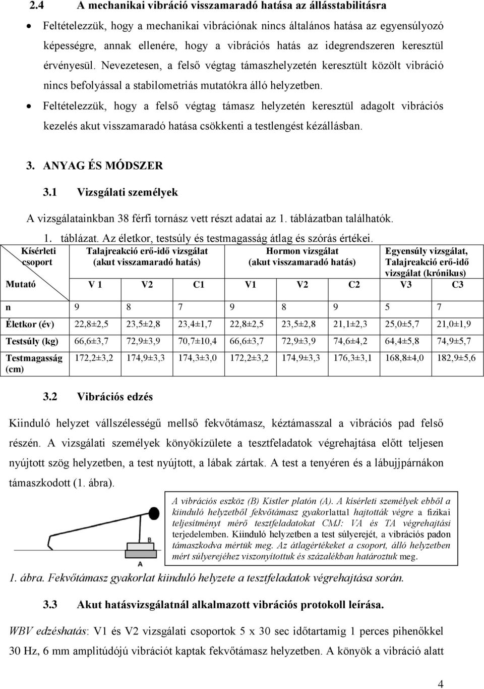 Feltételezzük, hogy a felső végtag támasz helyzetén keresztül adagolt vibrációs kezelés akut visszamaradó hatása csökkenti a testlengést kézállásban. 3. ANYAG ÉS MÓDSZER 3.