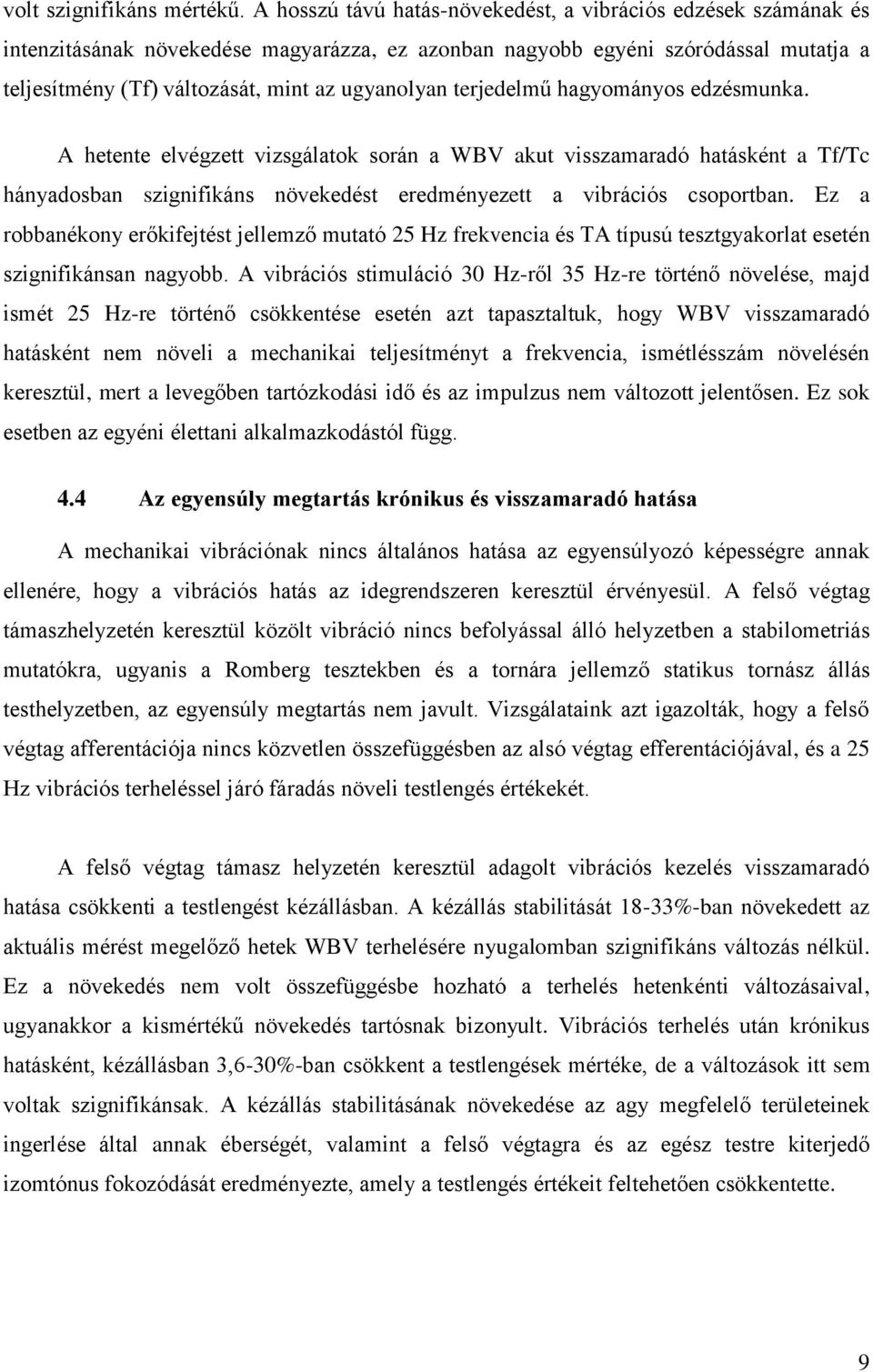 terjedelmű hagyományos edzésmunka. A hetente elvégzett vizsgálatok során a WBV akut visszamaradó hatásként a Tf/Tc hányadosban szignifikáns növekedést eredményezett a vibrációs csoportban.