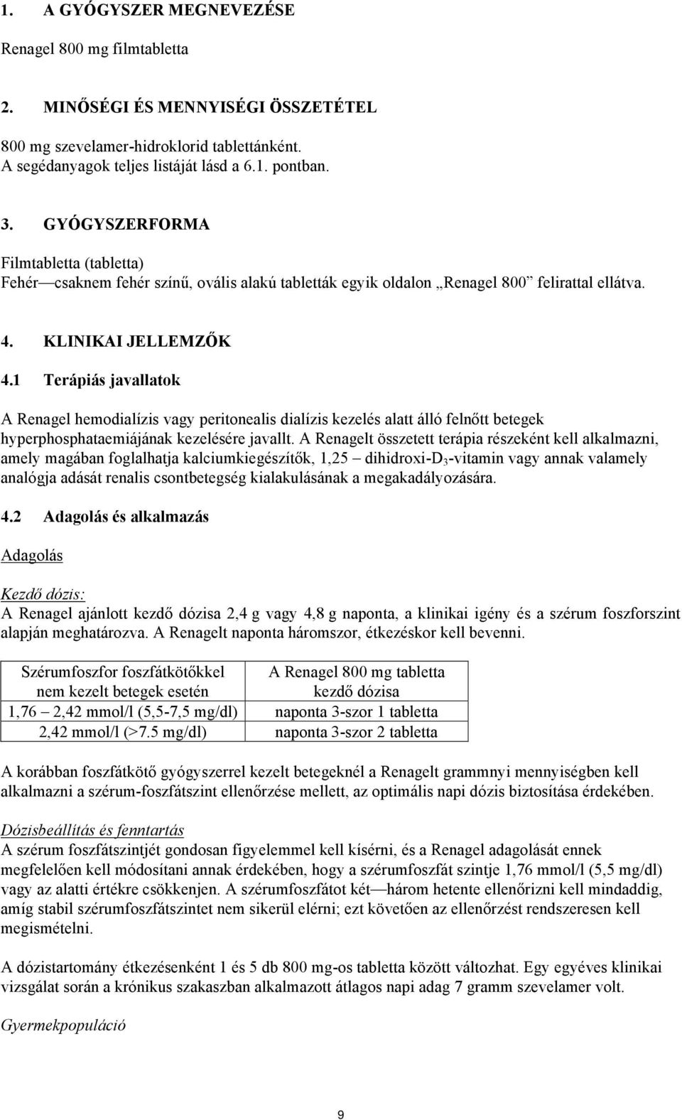 1 Terápiás javallatok A Renagel hemodialízis vagy peritonealis dialízis kezelés alatt álló felnőtt betegek hyperphosphataemiájának kezelésére javallt.