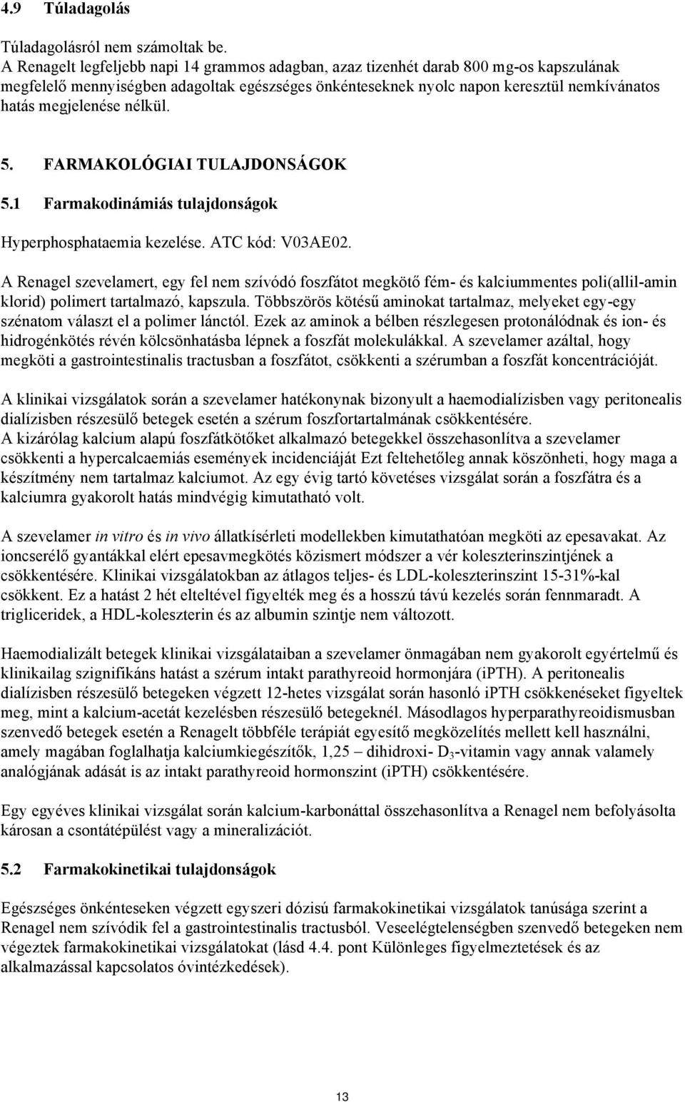 nélkül. 5. FARMAKOLÓGIAI TULAJDONSÁGOK 5.1 Farmakodinámiás tulajdonságok Hyperphosphataemia kezelése. ATC kód: V03AE02.