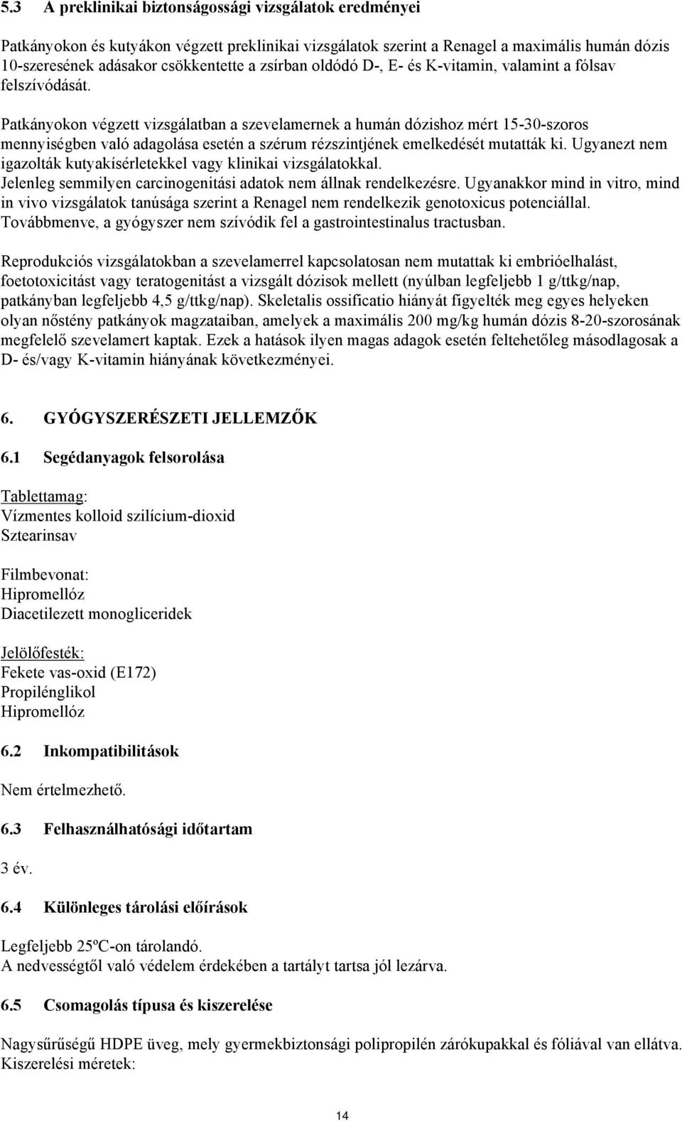 Patkányokon végzett vizsgálatban a szevelamernek a humán dózishoz mért 15-30-szoros mennyiségben való adagolása esetén a szérum rézszintjének emelkedését mutatták ki.