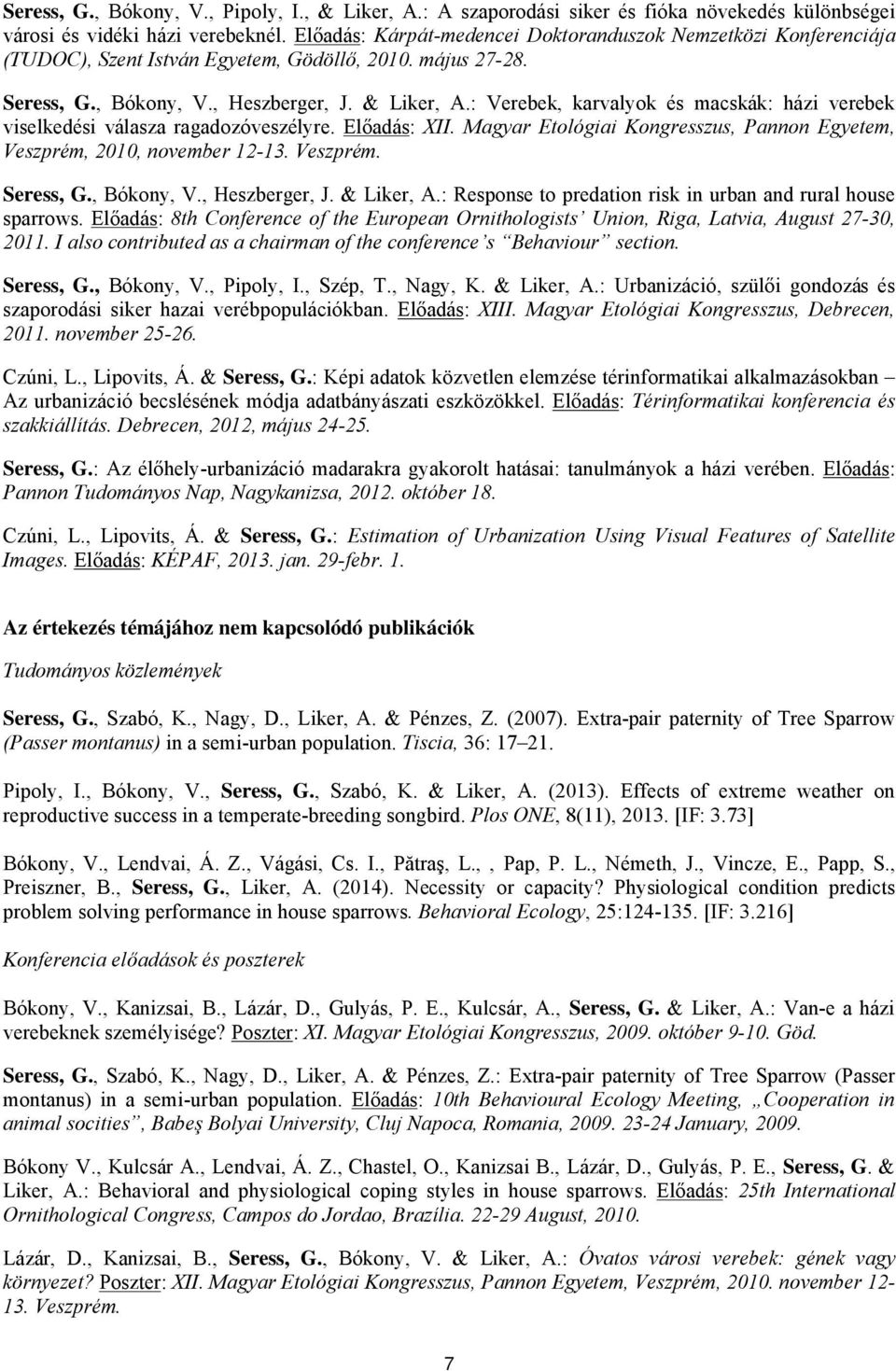 : Verebek, karvalyok és macskák: házi verebek viselkedési válasza ragadozóveszélyre. Előadás: XII. Magyar Etológiai Kongresszus, Pannon Egyetem, Veszprém, 2010, november 12-13. Veszprém. Seress, G.