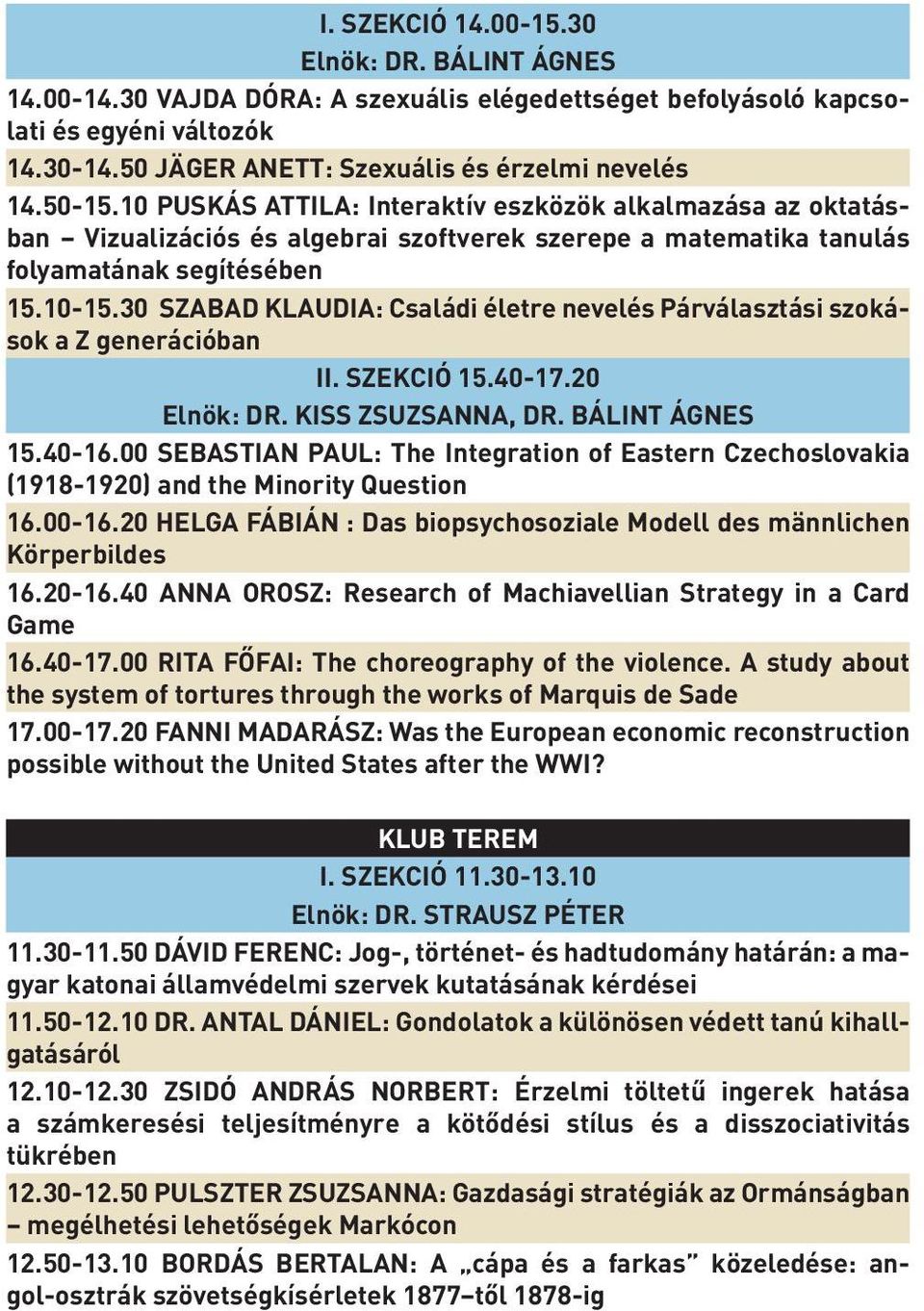 30 SZABAD KLAUDIA: Családi életre nevelés Párválasztási szokások a Z generációban II. SZEKCIÓ 15.40-17.20 Elnök: DR. KISS ZSUZSANNA, DR. BÁLINT ÁGNES 15.40-16.