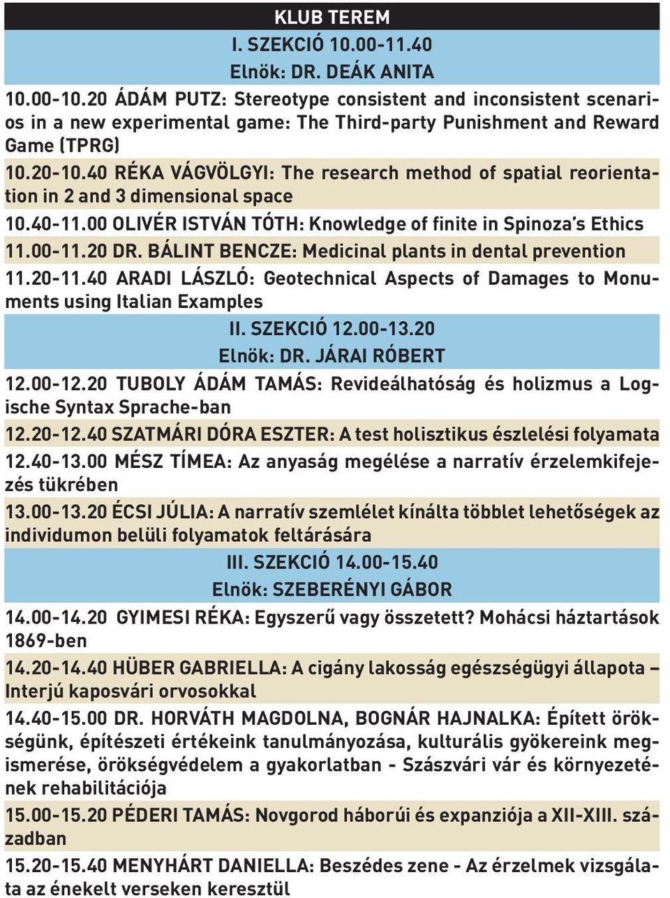 40 RÉKA VÁGVÖLGYI: The research method of spatial reorientation in 2 and 3 dimensional space 10.40-11.00 OLIVÉR ISTVÁN TÓTH: Knowledge of finite in Spinoza s Ethics 11.00-11.20 DR.