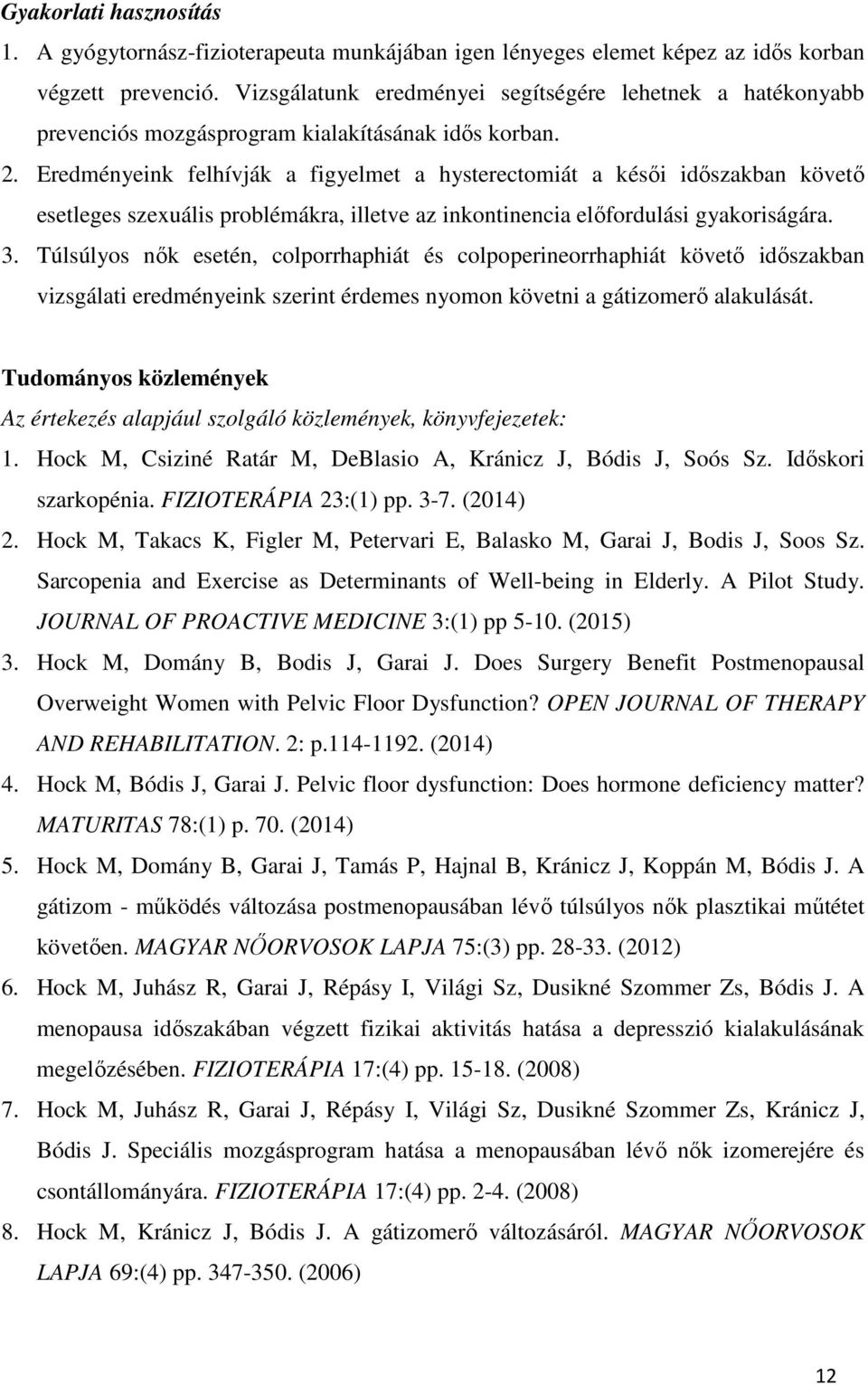 Eredményeink felhívják a figyelmet a hysterectomiát a késői időszakban követő esetleges szexuális problémákra, illetve az inkontinencia előfordulási gyakoriságára. 3.