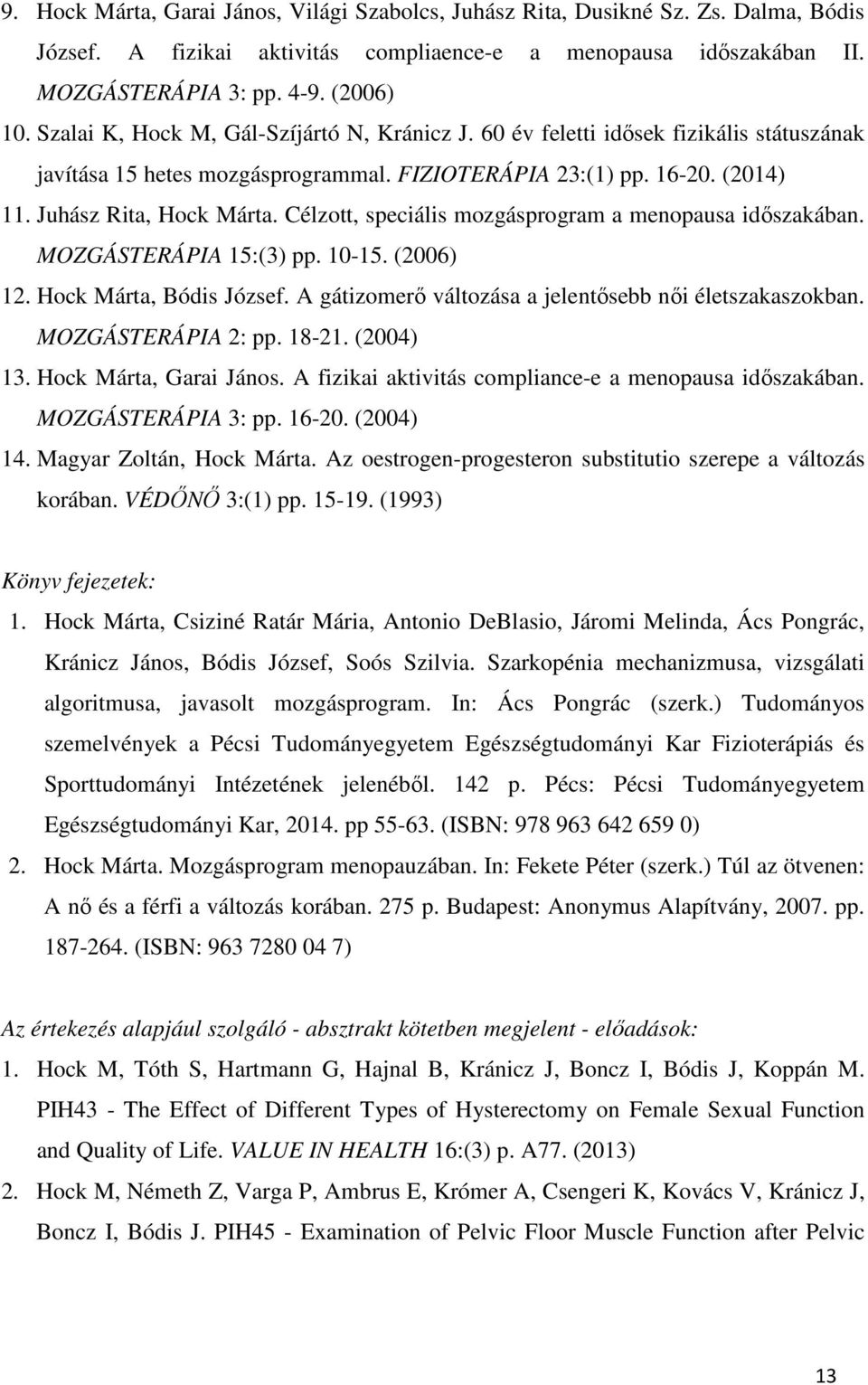 Célzott, speciális mozgásprogram a menopausa időszakában. MOZGÁSTERÁPIA 15:(3) pp. 10-15. (2006) 12. Hock Márta, Bódis József. A gátizomerő változása a jelentősebb női életszakaszokban.