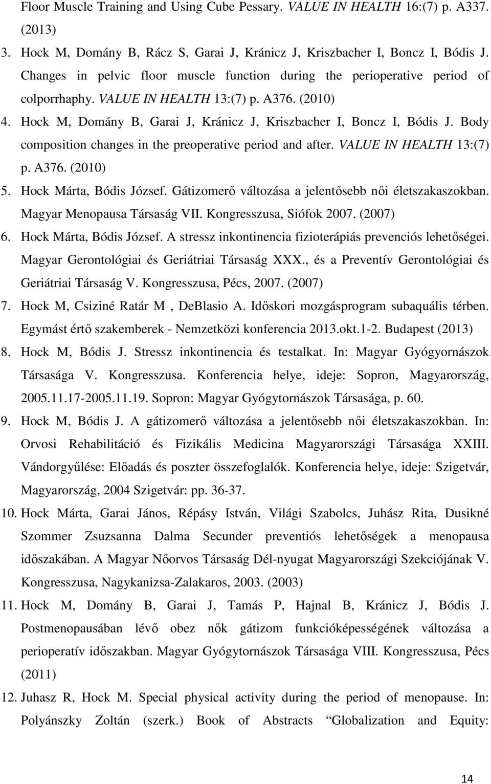 Hock M, Domány B, Garai J, Kránicz J, Kriszbacher I, Boncz I, Bódis J. Body composition changes in the preoperative period and after. VALUE IN HEALTH 13:(7) p. A376. (2010) 5.