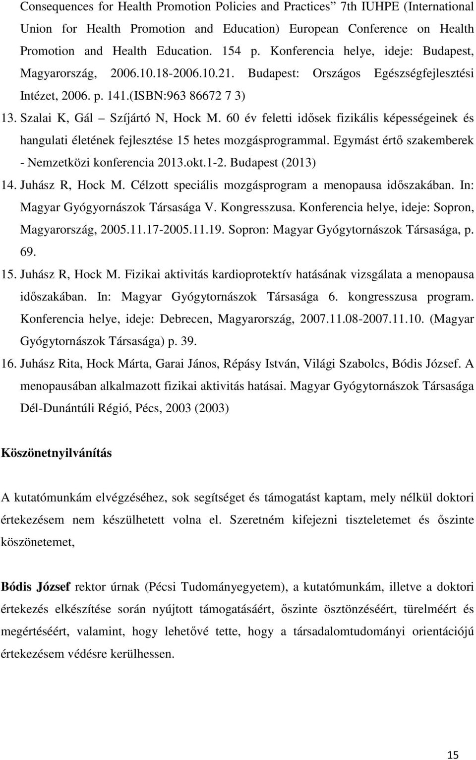 60 év feletti idősek fizikális képességeinek és hangulati életének fejlesztése 15 hetes mozgásprogrammal. Egymást értő szakemberek - Nemzetközi konferencia 2013.okt.1-2. Budapest (2013) 14.