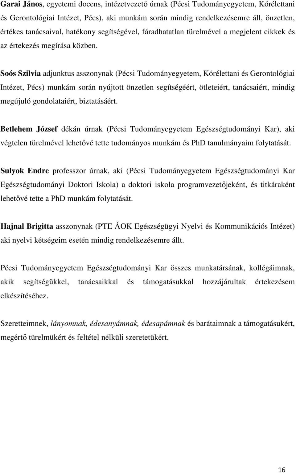 Soós Szilvia adjunktus asszonynak (Pécsi Tudományegyetem, Kórélettani és Gerontológiai Intézet, Pécs) munkám során nyújtott önzetlen segítségéért, ötleteiért, tanácsaiért, mindig megújuló