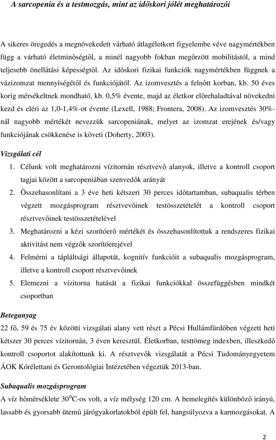 Az izomvesztés a felnőtt korban, kb. 50 éves korig mérsékeltnek mondható, kb. 0,5% évente, majd az életkor előrehaladtával növekedni kezd és eléri az 1,0-1,4%-ot évente (Lexell, 1988; Frontera, 2008).