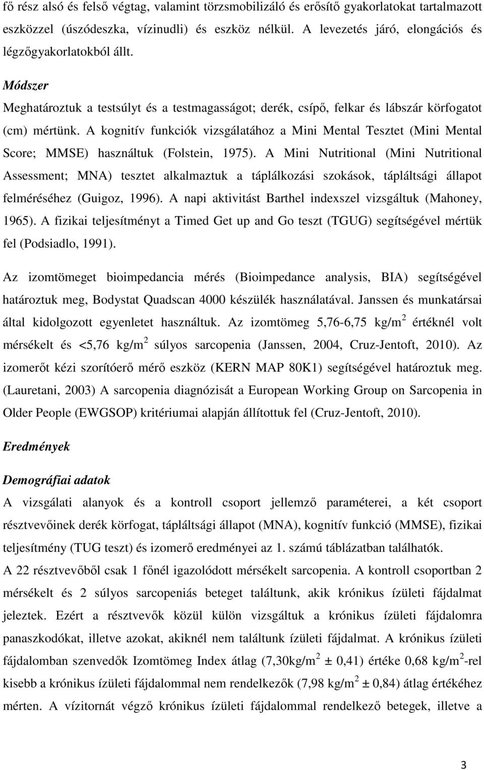 A kognitív funkciók vizsgálatához a Mini Mental Tesztet (Mini Mental Score; MMSE) használtuk (Folstein, 1975).