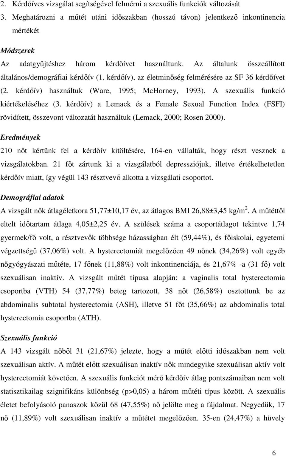 Az általunk összeállított általános/demográfiai kérdőív (1. kérdőív), az életminőség felmérésére az SF 36 kérdőívet (2. kérdőív) használtuk (Ware, 1995; McHorney, 1993).