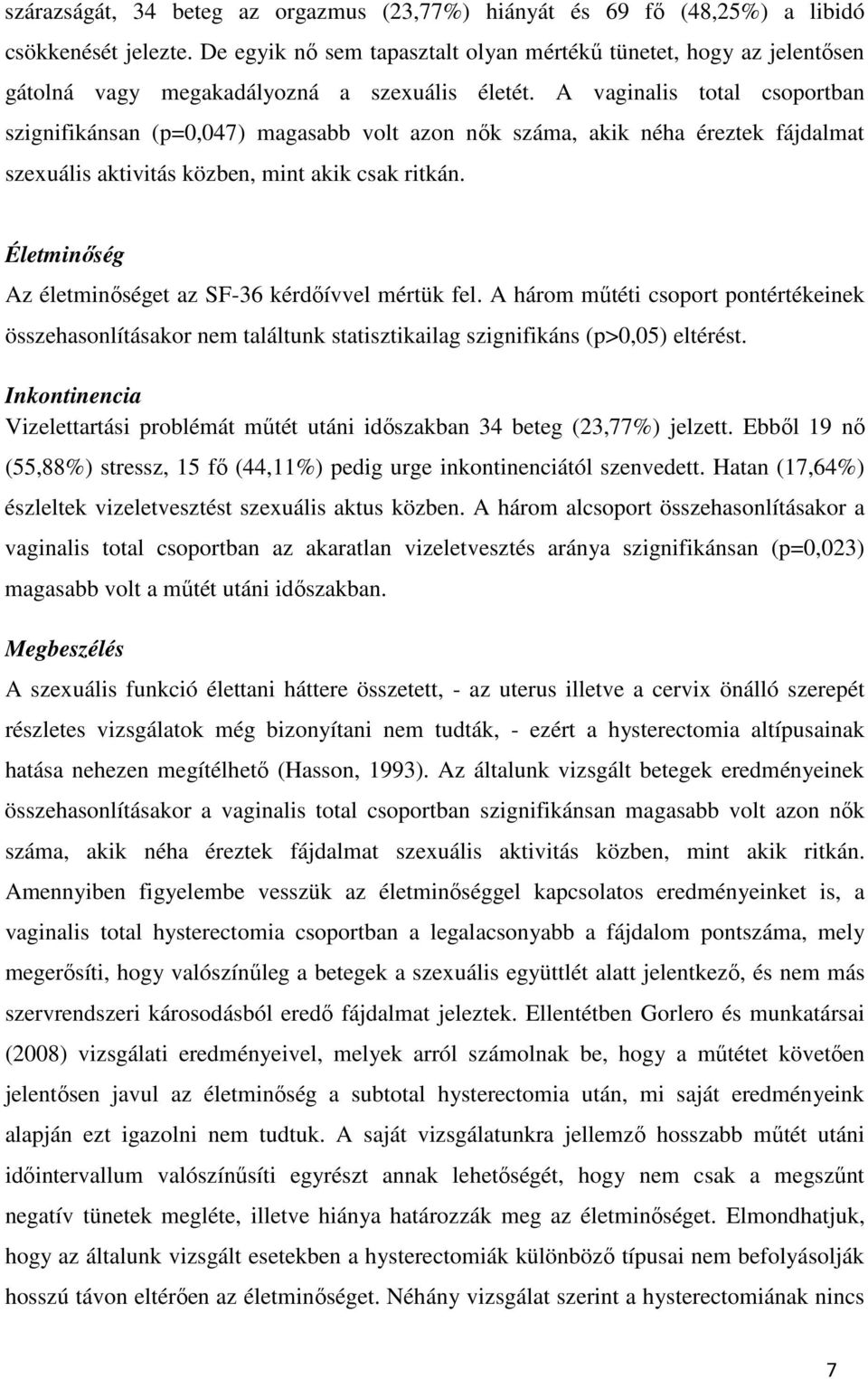 A vaginalis total csoportban szignifikánsan (p=0,047) magasabb volt azon nők száma, akik néha éreztek fájdalmat szexuális aktivitás közben, mint akik csak ritkán.