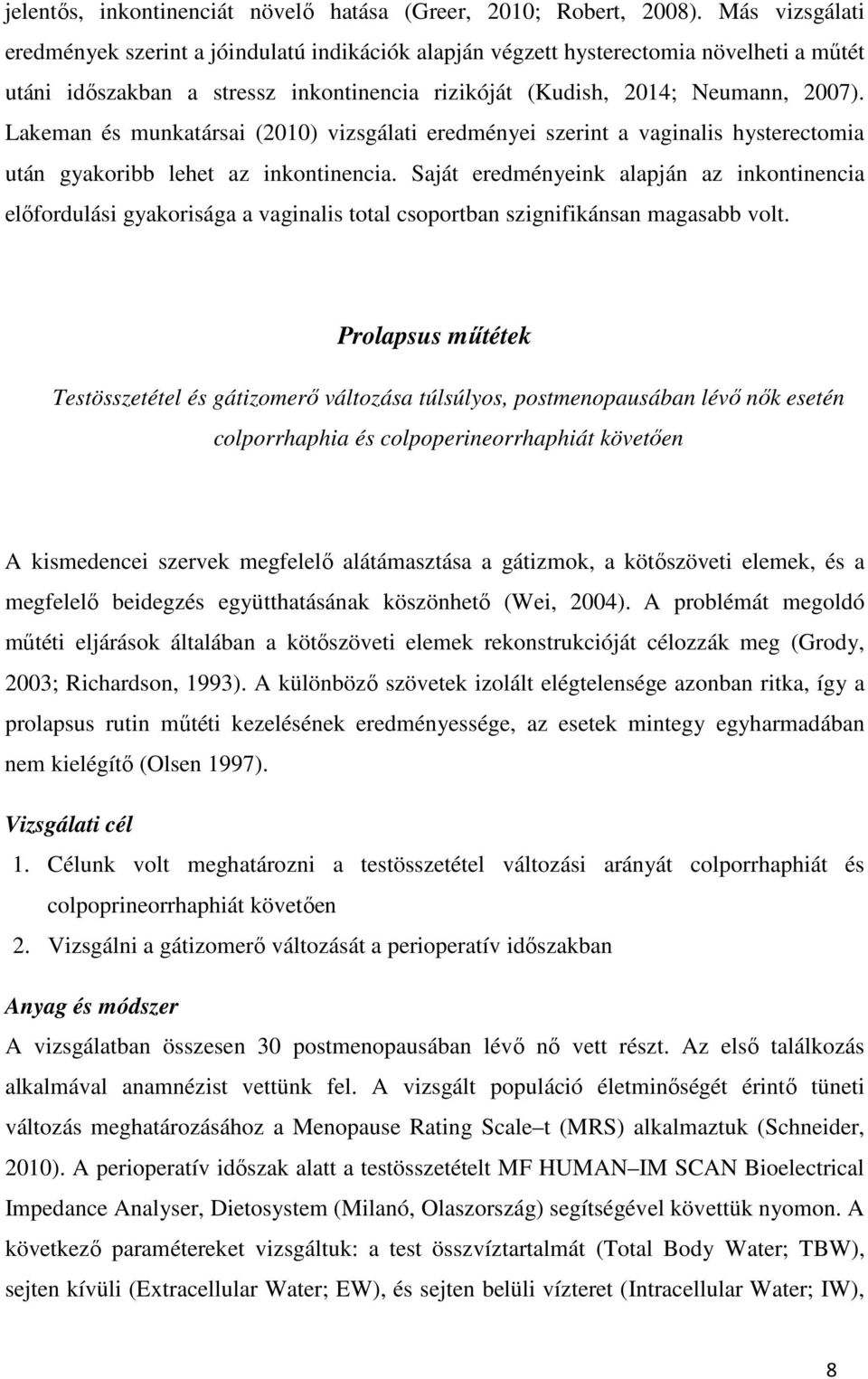 Lakeman és munkatársai (2010) vizsgálati eredményei szerint a vaginalis hysterectomia után gyakoribb lehet az inkontinencia.