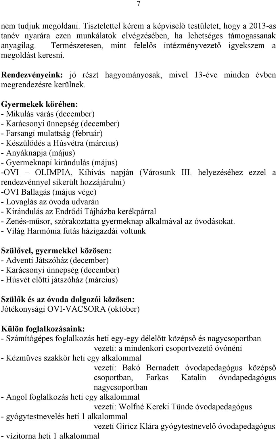 Gyermekek körében: - Mikulás várás (december) - Karácsonyi ünnepség (december) - Farsangi mulattság (február) - Készülődés a Húsvétra (március) - Anyáknapja (május) - Gyermeknapi kirándulás (május)