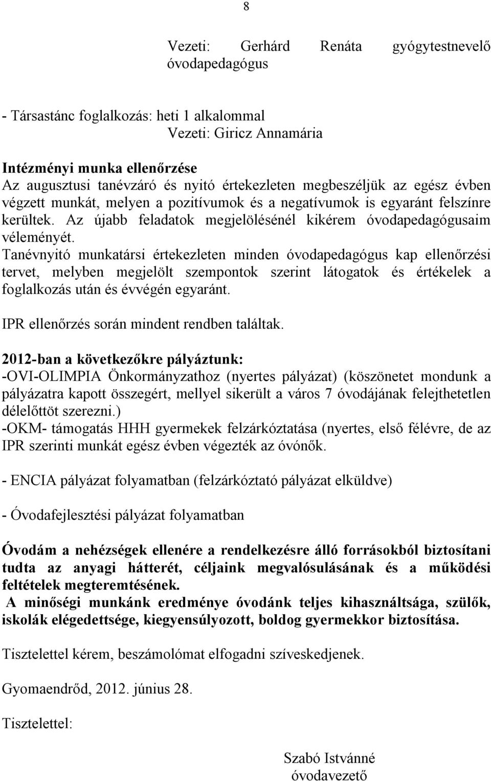 Tanévnyitó munkatársi értekezleten minden óvodapedagógus kap ellenőrzési tervet, melyben megjelölt szempontok szerint látogatok és értékelek a foglalkozás után és évvégén egyaránt.