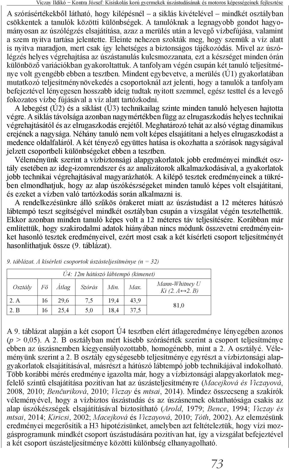 A tanulóknak a legnagyobb gondot hagyományosan az úszólégzés elsajátítása, azaz a merülés után a levegő vízbefújása, valamint a szem nyitva tartása jelentette.