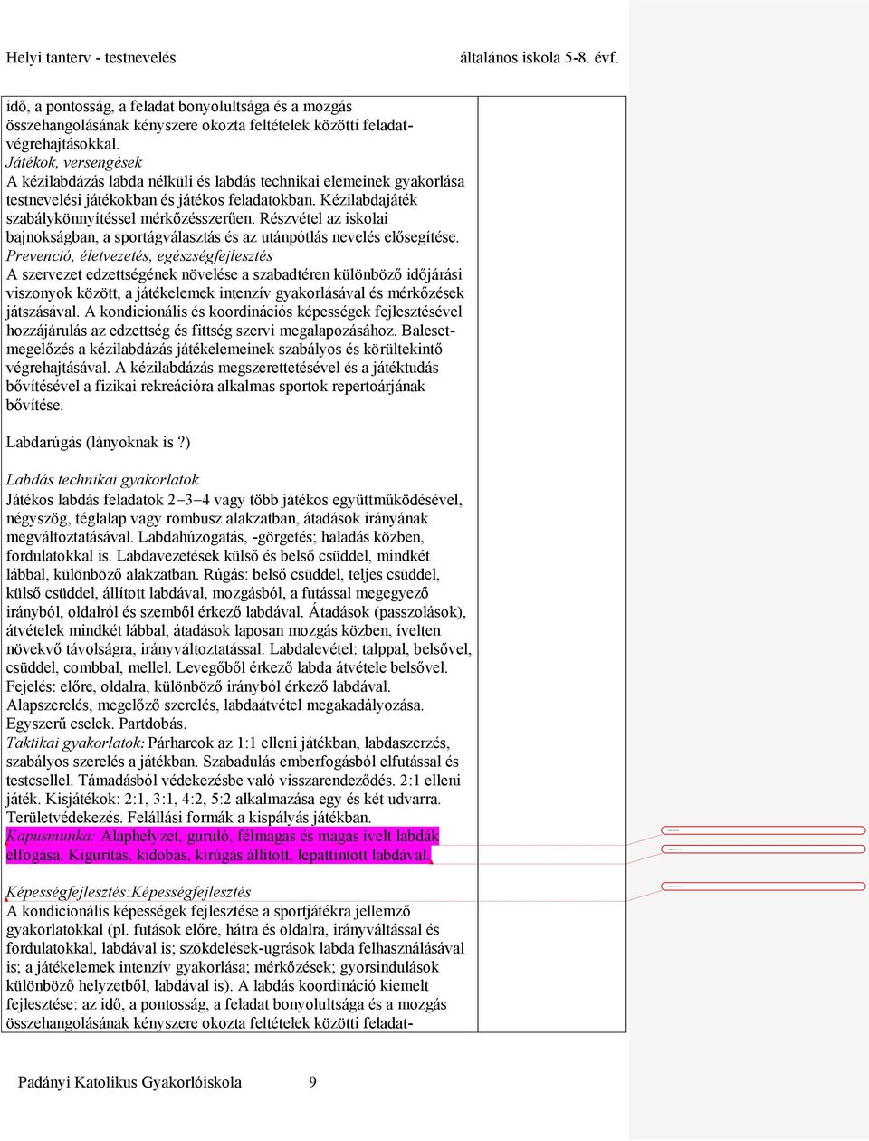Részvétel az iskolai bajnokságban, a sportágválasztás és az utánpótlás nevelés elősegítése.