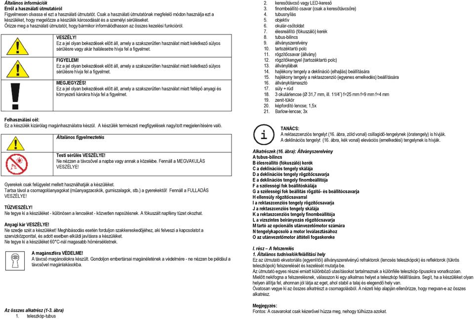 Őrizze meg a használati útmutatót, hogy bármikor informálódhasson az összes kezelési funkcióról. VESZÉLY!