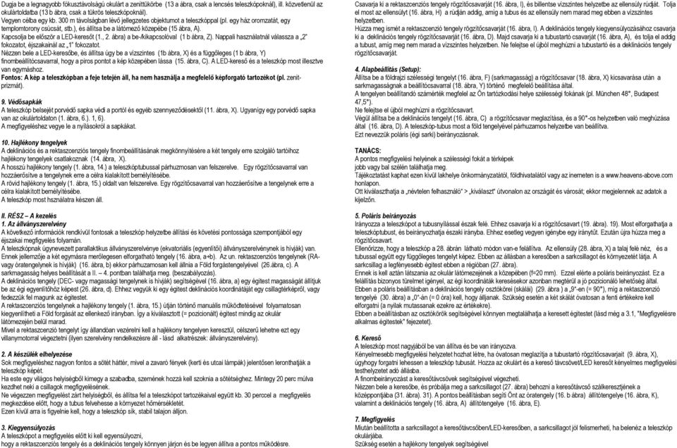 Kapcsolja be először a LED-keresőt (1., 2. ábra) a be-/kikapcsolóval (1 b ábra, Z). Nappali használatnál válassza a 2 fokozatot, éjszakainál az 1 fokozatot.