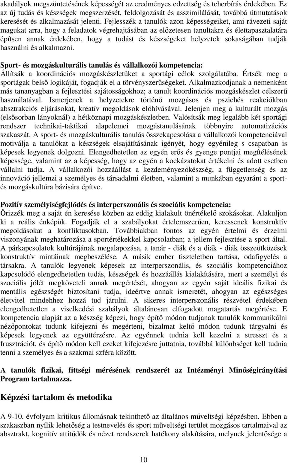 Fejlesszék a tanulók azon képességeiket, ami rávezeti saját magukat arra, hogy a feladatok végrehajtásában az előzetesen tanultakra és élettapasztalatára építsen annak érdekében, hogy a tudást és