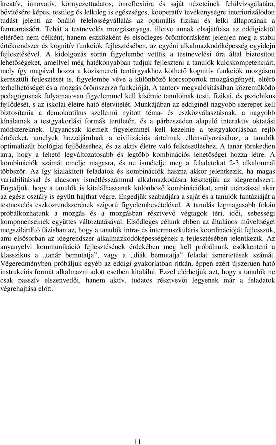 Tehát a testnevelés mozgásanyaga, illetve annak elsajátítása az eddigiektől eltérően nem célként, hanem eszközként és elsődleges örömforrásként jelenjen meg a stabil értékrendszer és kognitív