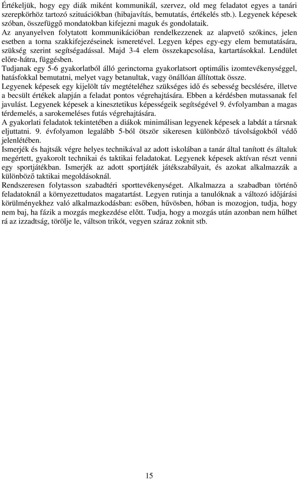Az anyanyelven folytatott kommunikációban rendelkezzenek az alapvető szókincs, jelen esetben a torna szakkifejezéseinek ismeretével.