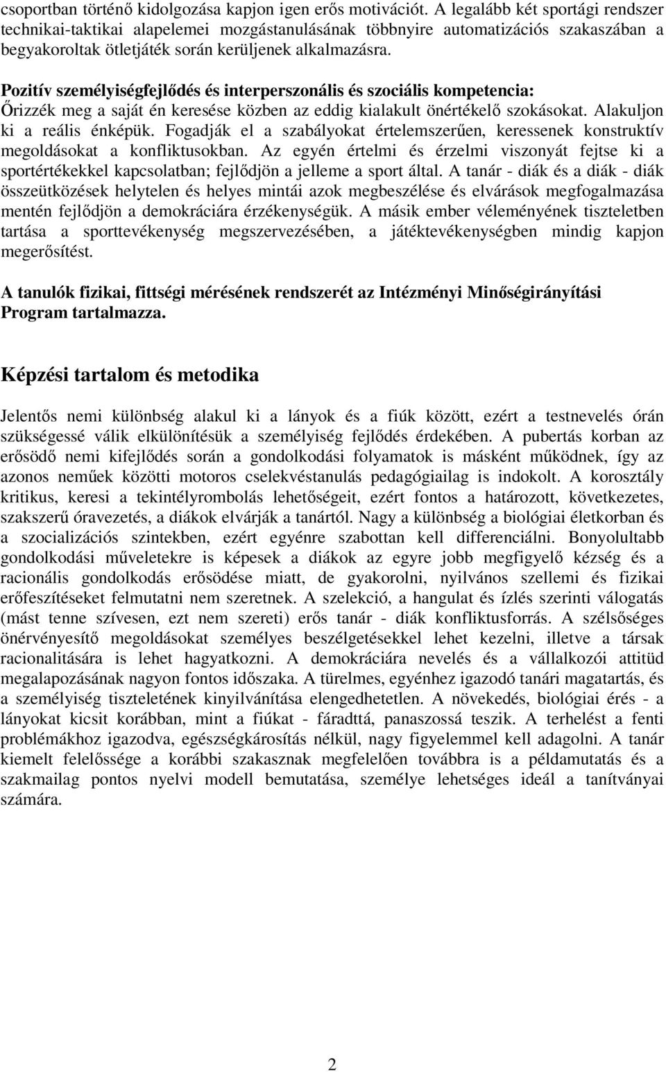 Pozitív személyiségfejlődés és interperszonális és szociális kompetencia: Őrizzék meg a saját én keresése közben az eddig kialakult önértékelő szokásokat. Alakuljon ki a reális énképük.