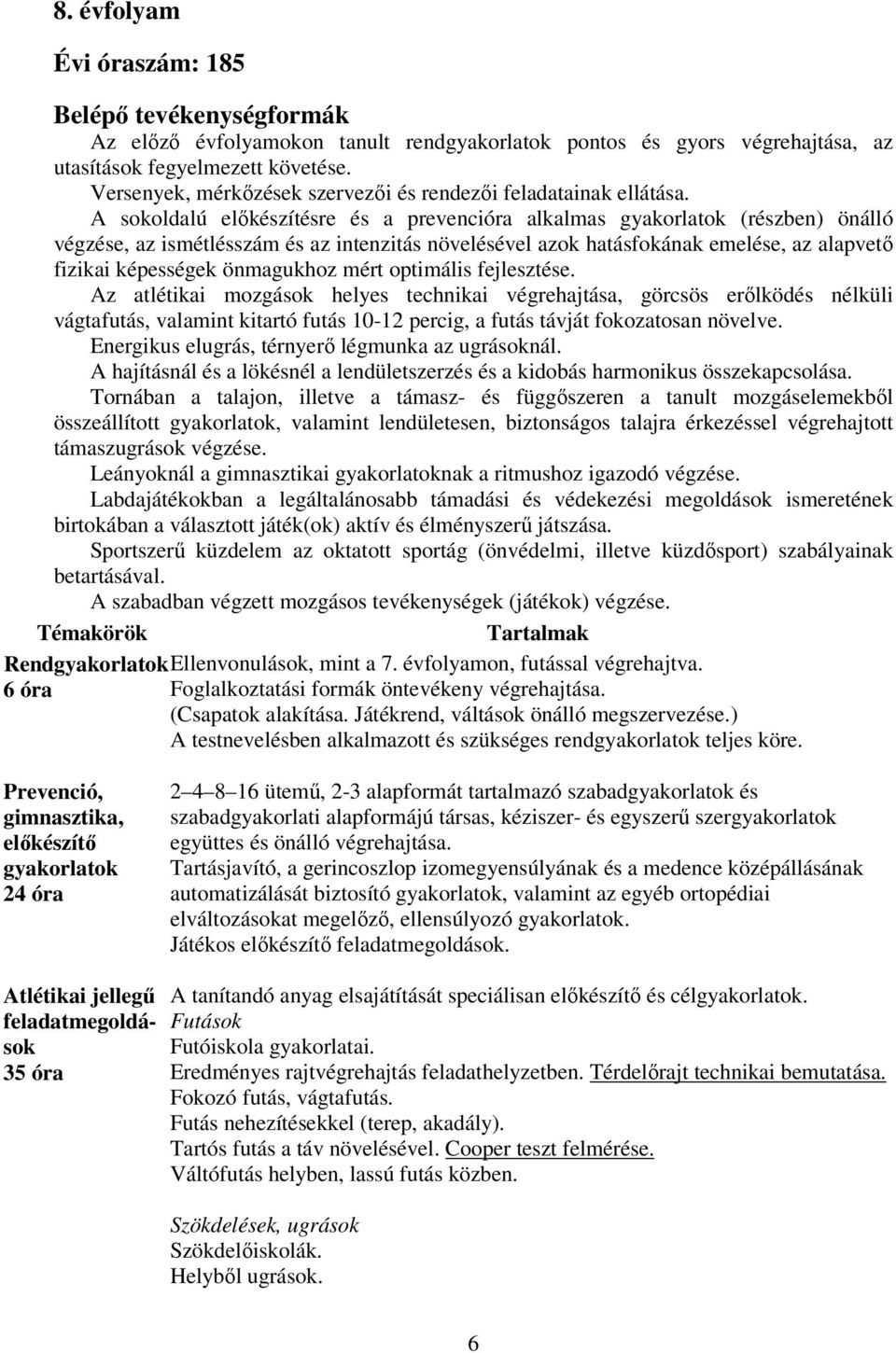 A sokoldalú előkészítésre és a prevencióra alkalmas gyakorlatok (részben) önálló végzése, az ismétlésszám és az intenzitás növelésével azok hatásfokának emelése, az alapvető fizikai képességek