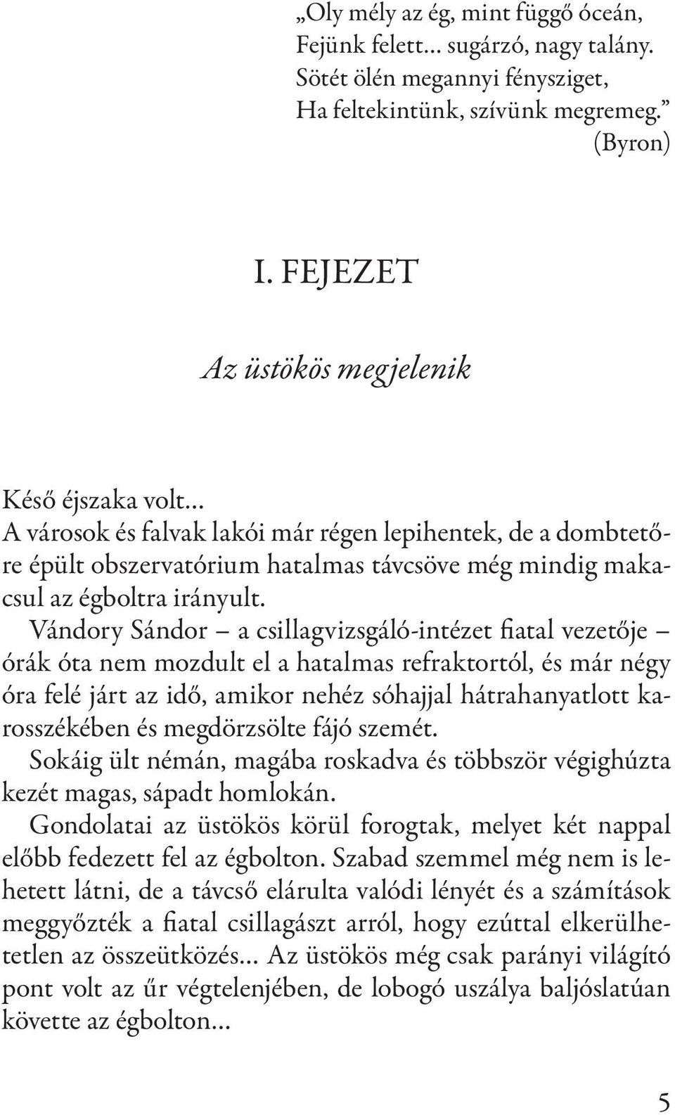 Vándory Sándor a csillagvizsgáló-intézet fiatal vezetője órák óta nem mozdult el a hatalmas refraktortól, és már négy óra felé járt az idő, amikor nehéz sóhajjal hátrahanyatlott karosszékében és