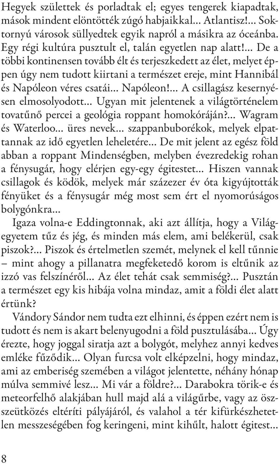 De a többi kontinensen tovább élt és terjeszkedett az élet, melyet éppen úgy nem tudott kiirtani a természet ereje, mint Hannibál és Napóleon véres csatái Napóleon!