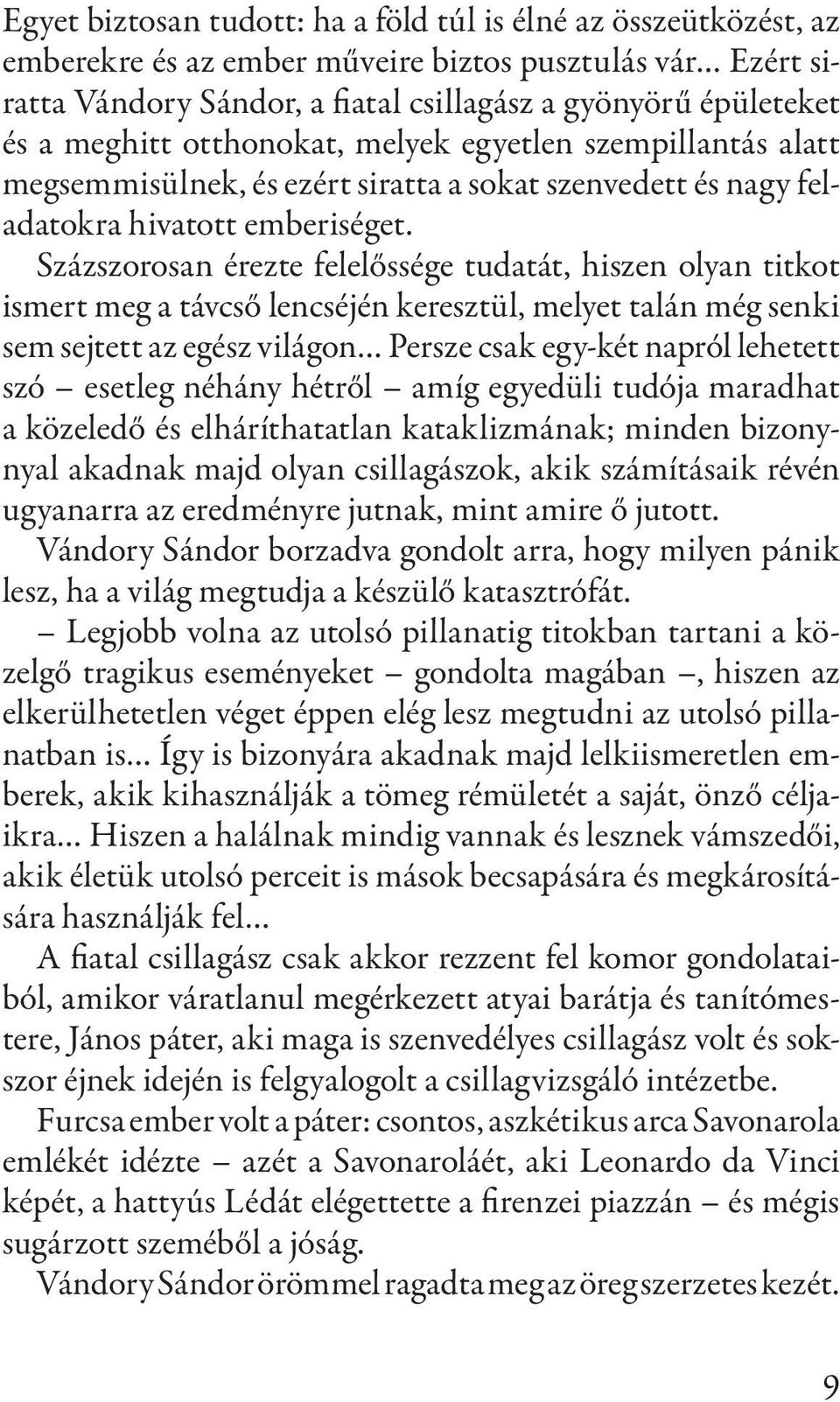 Százszorosan érezte felelőssége tudatát, hiszen olyan titkot ismert meg a távcső lencséjén keresztül, melyet talán még senki sem sejtett az egész világon Persze csak egy-két napról lehetett szó