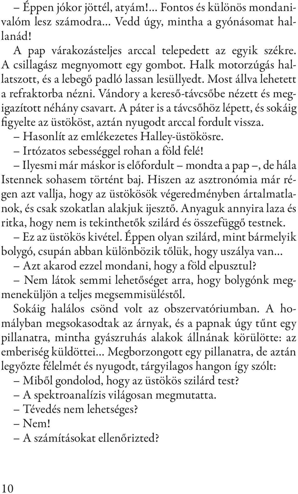 Vándory a kereső-távcsőbe nézett és megigazított néhány csavart. A páter is a távcsőhöz lépett, és sokáig figyelte az üstököst, aztán nyugodt arccal fordult vissza.